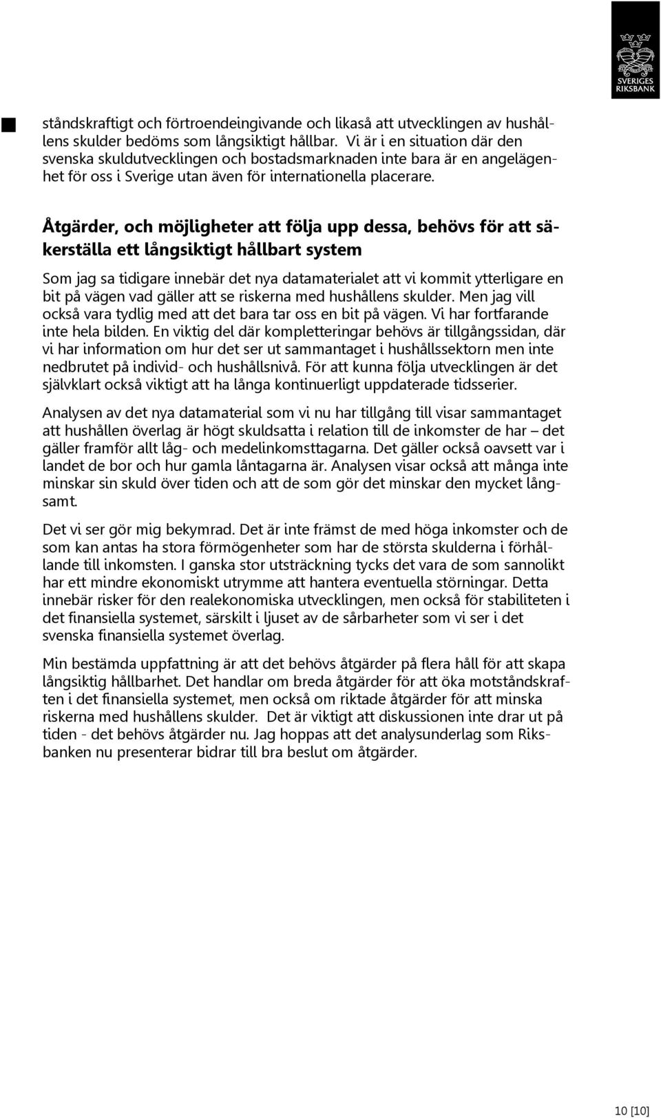 Åtgärder, och möjligheter att följa upp dessa, behövs för att säkerställa ett långsiktigt hållbart system Som jag sa tidigare innebär det nya datamaterialet att vi kommit ytterligare en bit på vägen