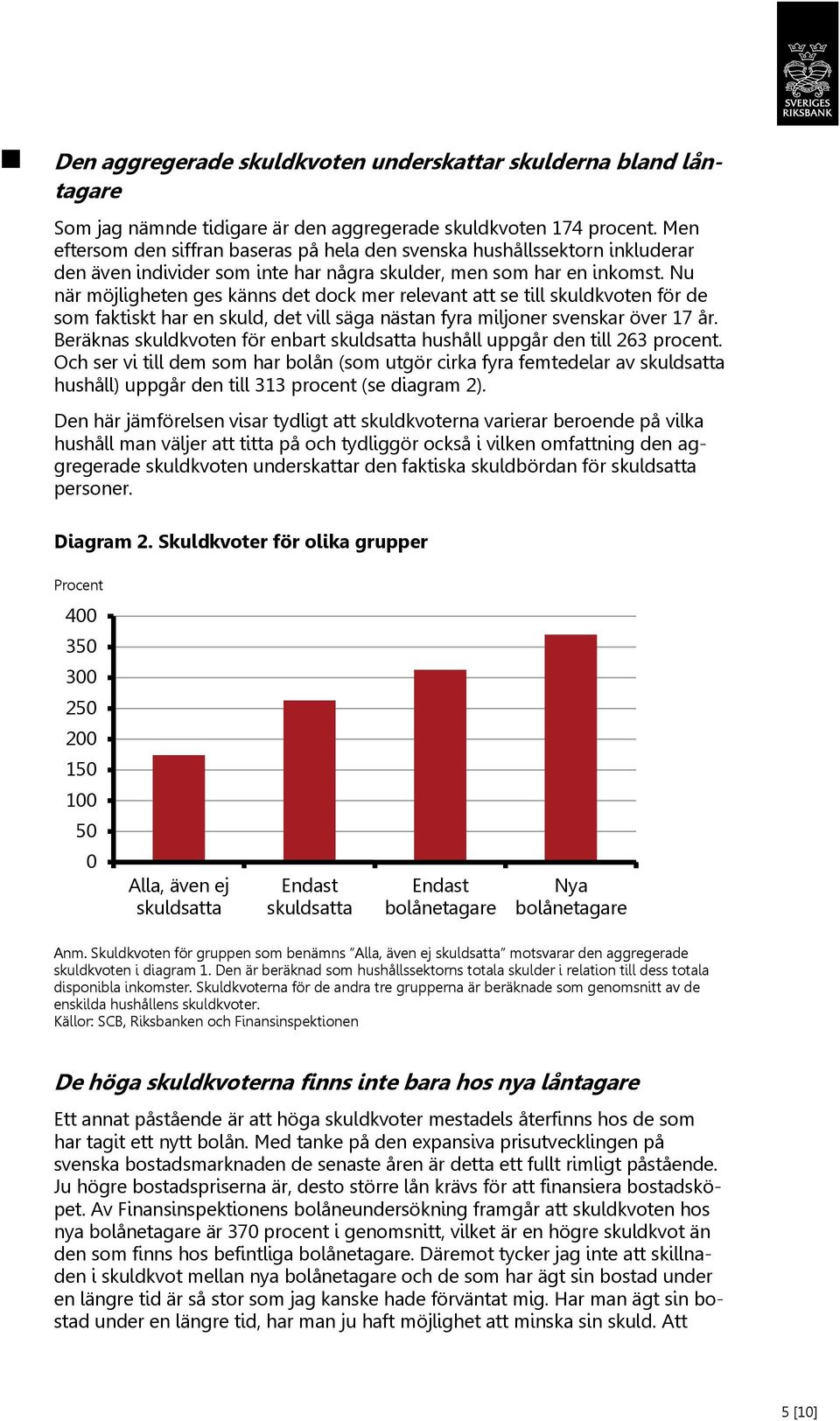 Nu när möjligheten ges känns det dock mer relevant att se till skuldkvoten för de som faktiskt har en skuld, det vill säga nästan fyra miljoner svenskar över 17 år.