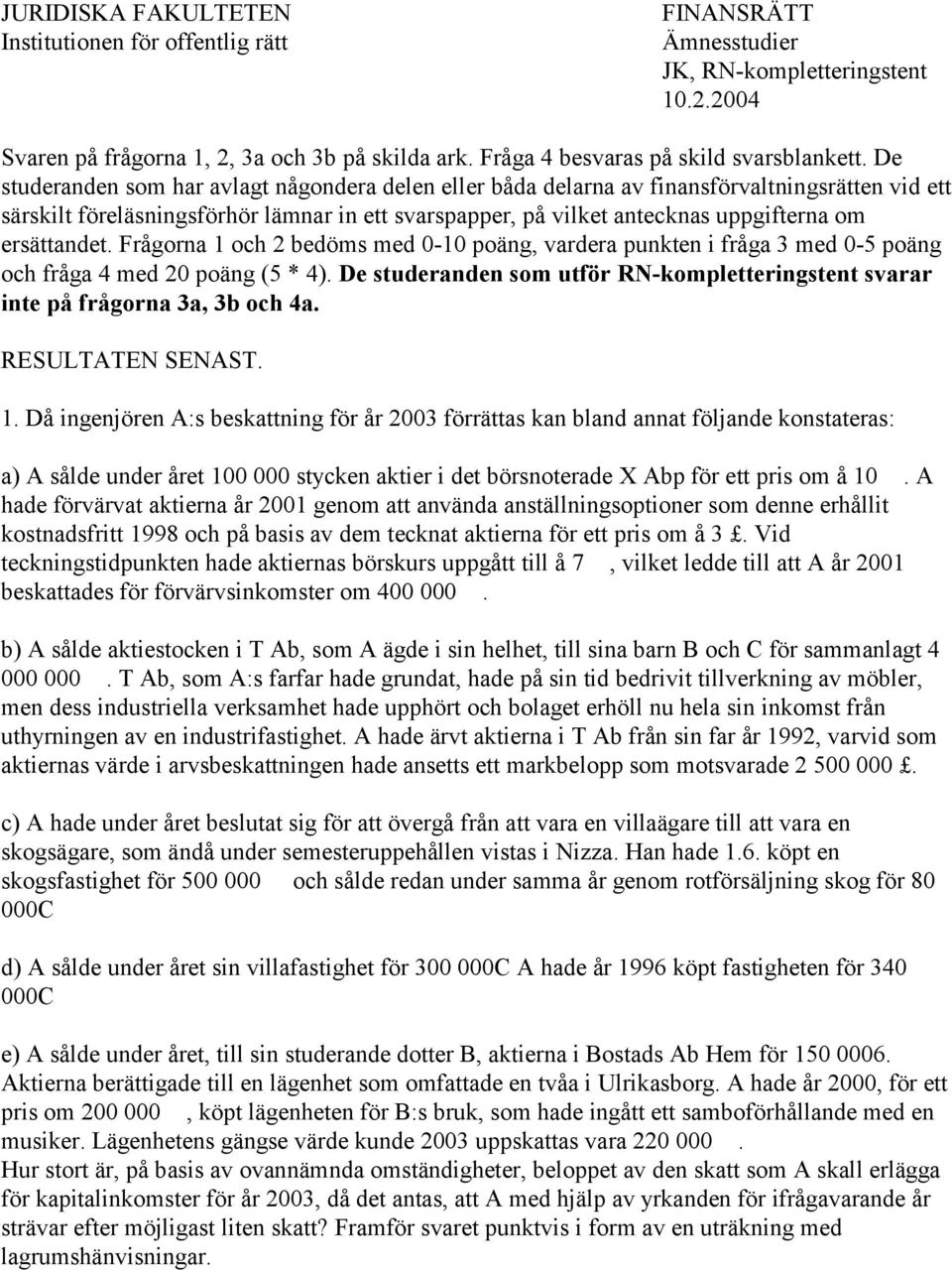 De studeranden som har avlagt någondera delen eller båda delarna av finansförvaltningsrätten vid ett särskilt föreläsningsförhör lämnar in ett svarspapper, på vilket antecknas uppgifterna om