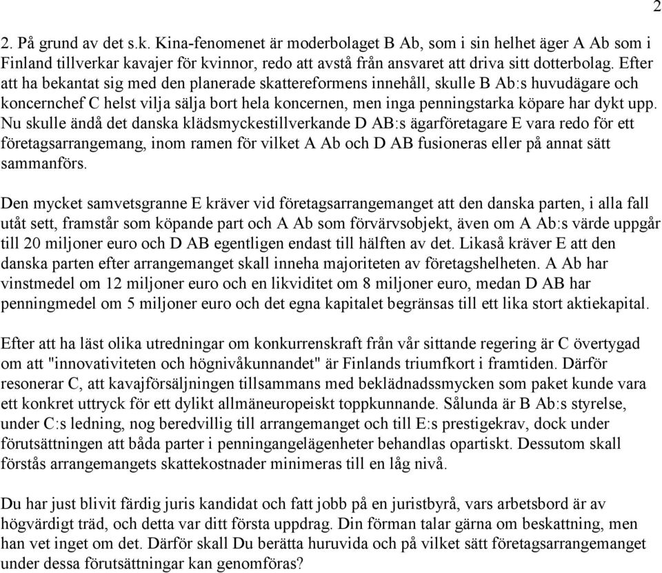 Nu skulle ändå det danska klädsmyckestillverkande D AB:s ägarföretagare E vara redo för ett företagsarrangemang, inom ramen för vilket A Ab och D AB fusioneras eller på annat sätt sammanförs.