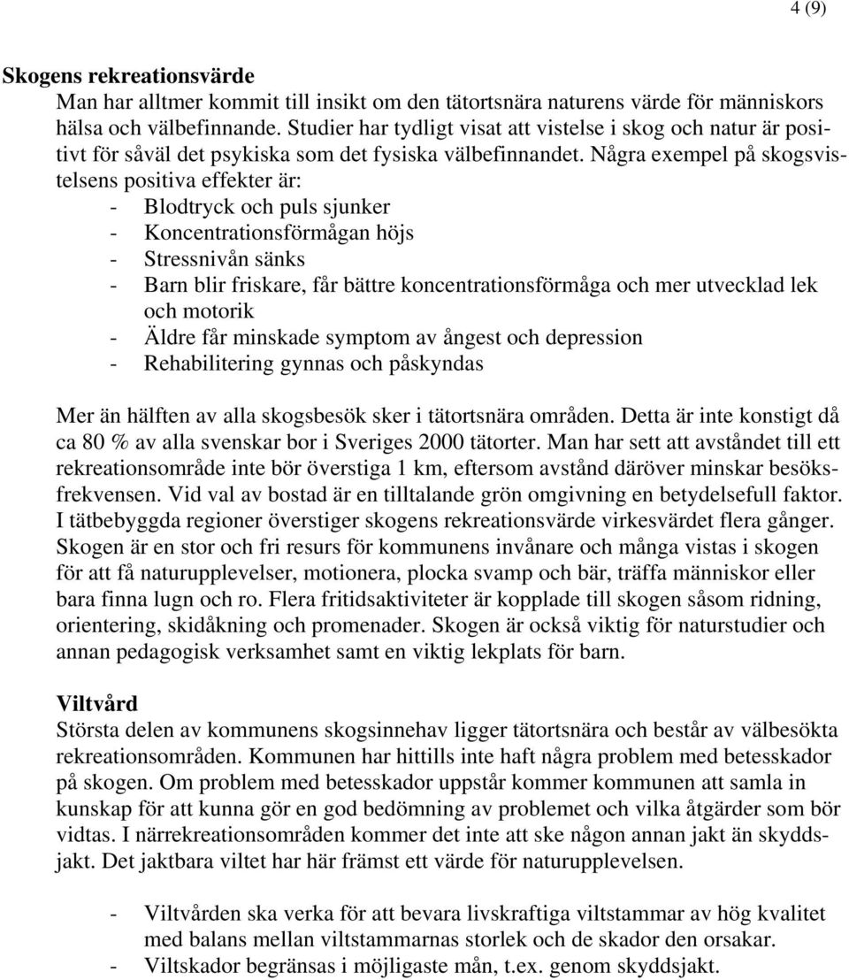 Några exempel på skogsvistelsens positiva effekter är: - Blodtryck och puls sjunker - Koncentrationsförmågan höjs - Stressnivån sänks - Barn blir friskare, får bättre koncentrationsförmåga och mer