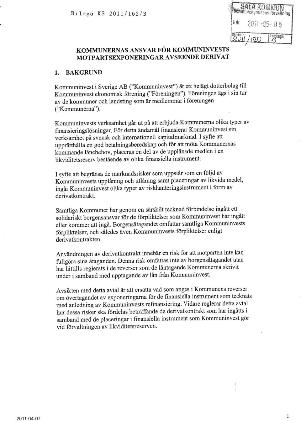 BAKGRUND Kommuninvest i Sverige AB ("Kommuninvest") är ett helägt dotterbolag till Kommuninvest ekonomisk förening ("Föreningen").