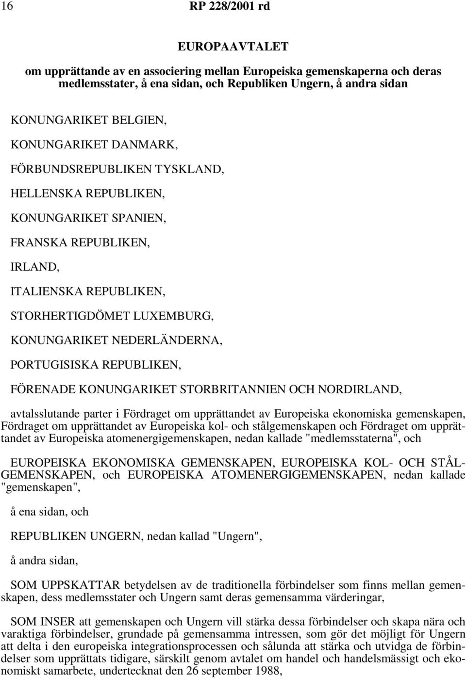 NEDERLÄNDERNA, PORTUGISISKA REPUBLIKEN, FÖRENADE KONUNGARIKET STORBRITANNIEN OCH NORDIRLAND, avtalsslutande parter i Fördraget om upprättandet av Europeiska ekonomiska gemenskapen, Fördraget om