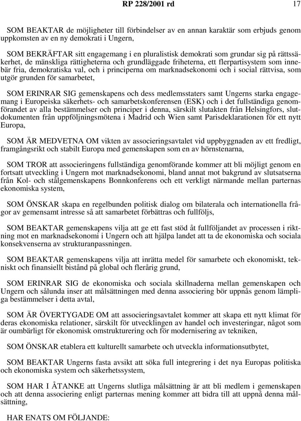 rättvisa, som utgör grunden för samarbetet, SOM ERINRAR SIG gemenskapens och dess medlemsstaters samt Ungerns starka engagemang i Europeiska säkerhets- och samarbetskonferensen (ESK) och i det