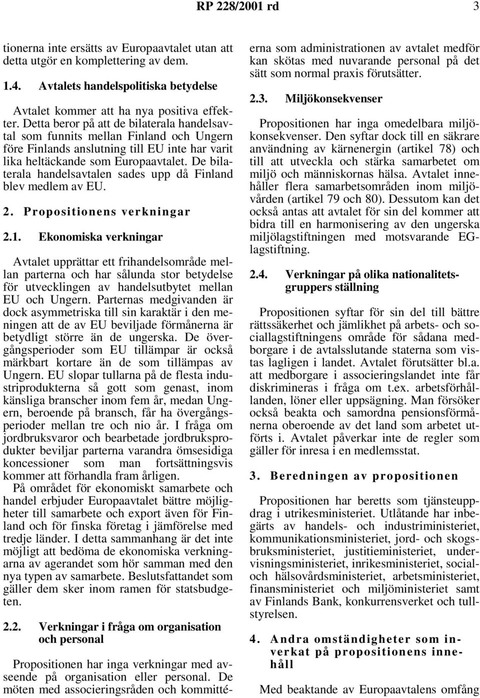 De bilaterala handelsavtalen sades upp då Finland blev medlem av EU. 2. Propositionens verkningar 2.1.