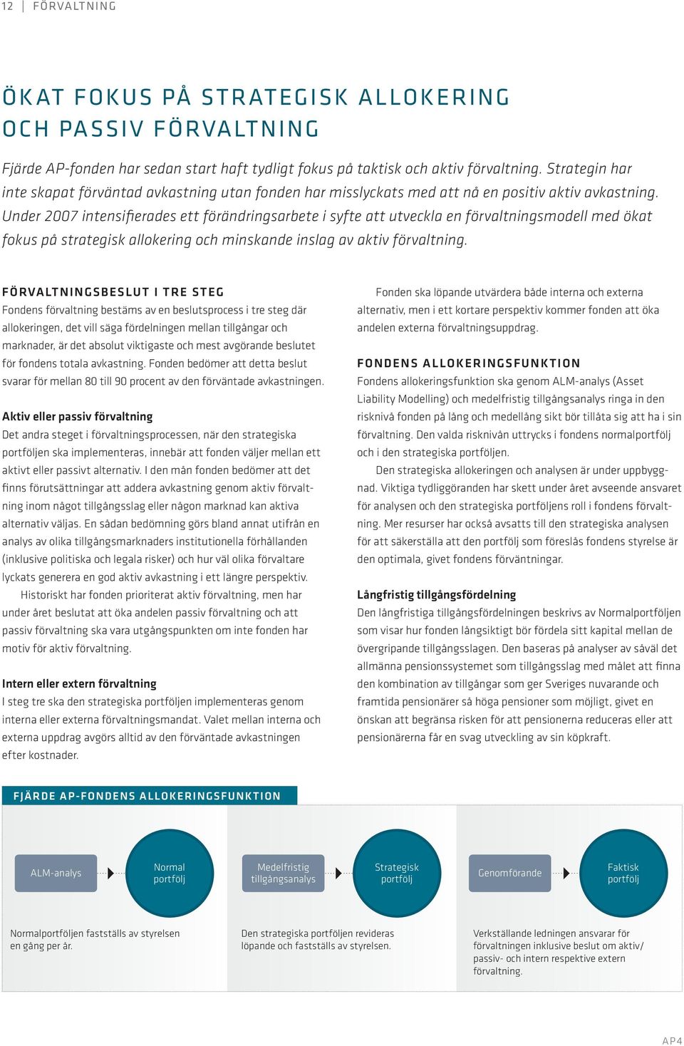 Under 2007 intensifierades ett förändringsarbete i syfte att utveckla en förvaltningsmodell med ökat fokus på strategisk allokering och minskande inslag av aktiv förvaltning.