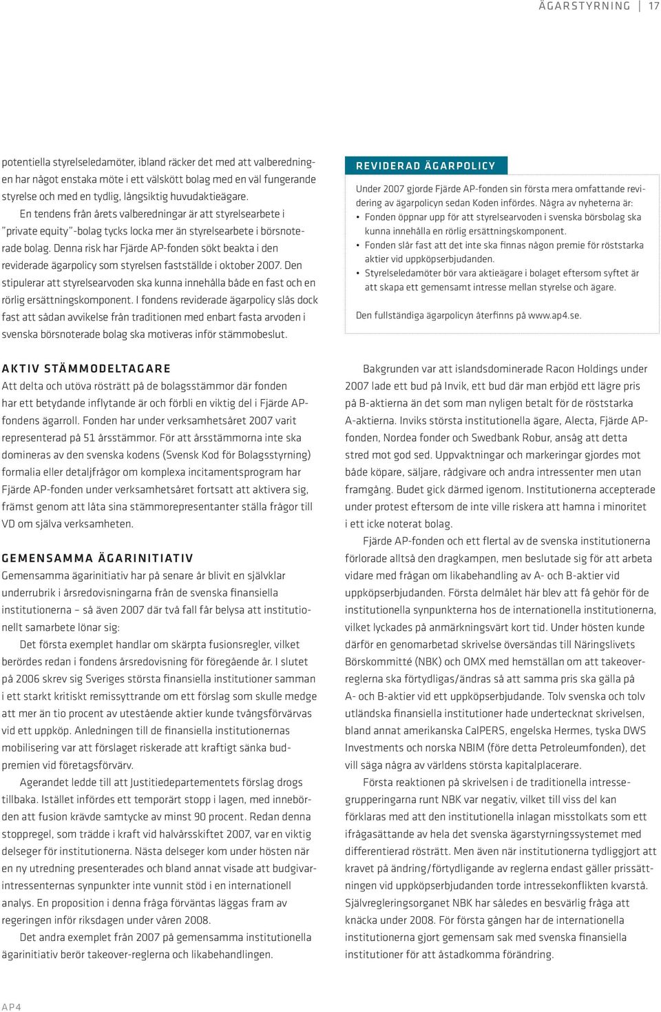 Denna risk har Fjärde AP-fonden sökt beakta i den reviderade ägarpolicy som styrelsen fastställde i oktober 2007.