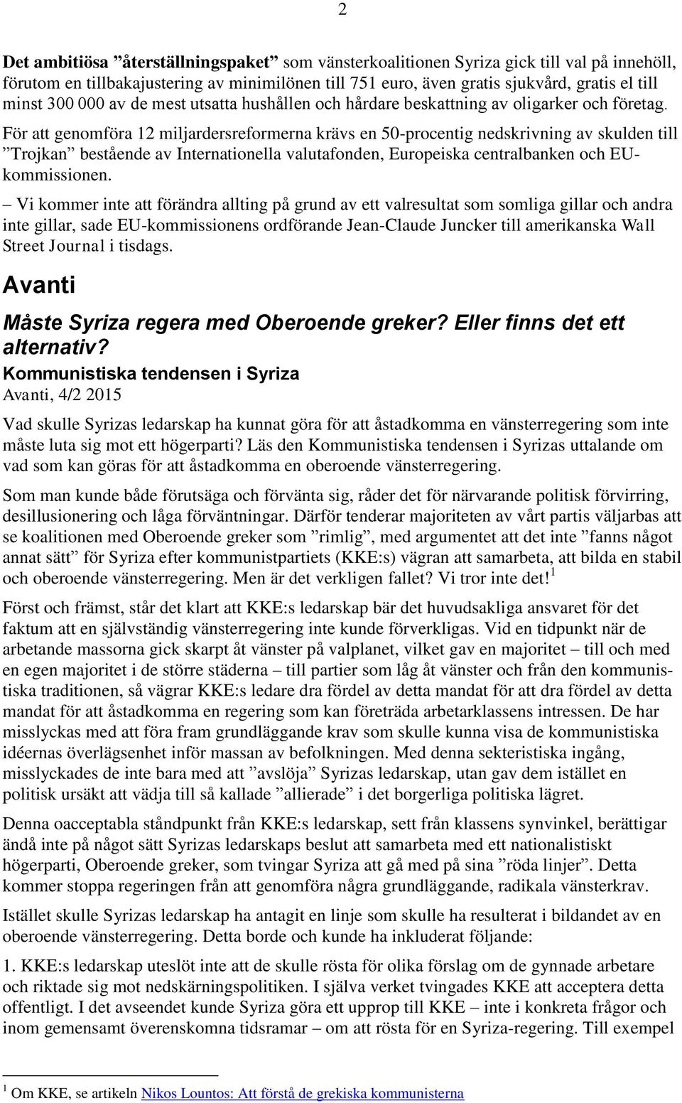 För att genomföra 12 miljardersreformerna krävs en 50-procentig nedskrivning av skulden till Trojkan bestående av Internationella valutafonden, Europeiska centralbanken och EUkommissionen.