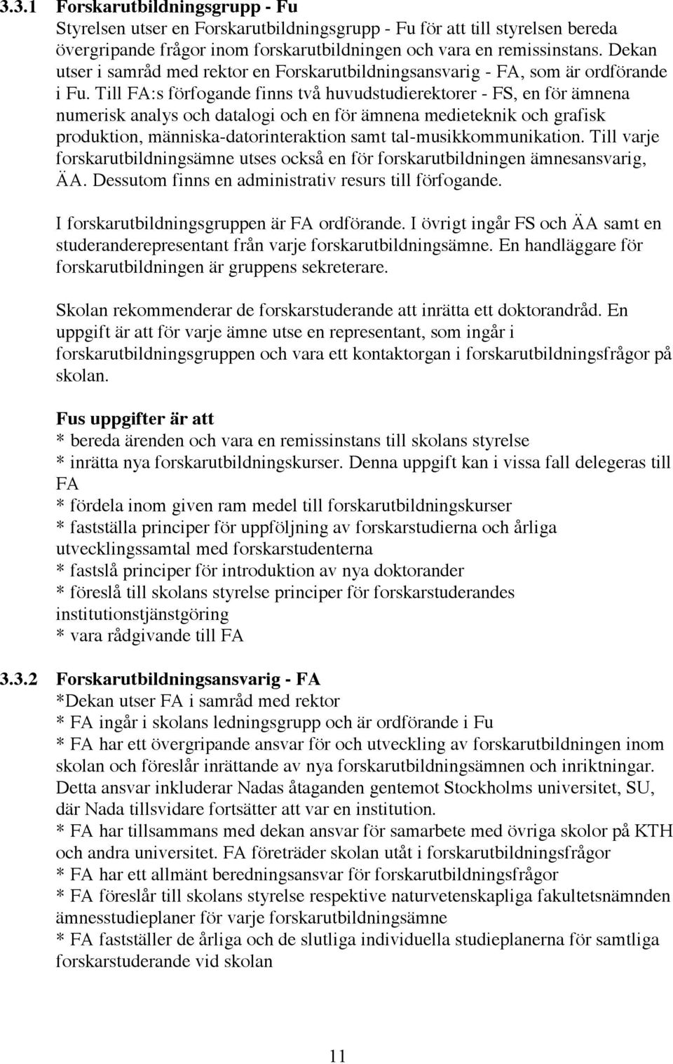 Till FA:s förfogande finns två huvudstudierektorer - FS, en för ämnena numerisk analys och datalogi och en för ämnena medieteknik och grafisk produktion, människa-datorinteraktion samt