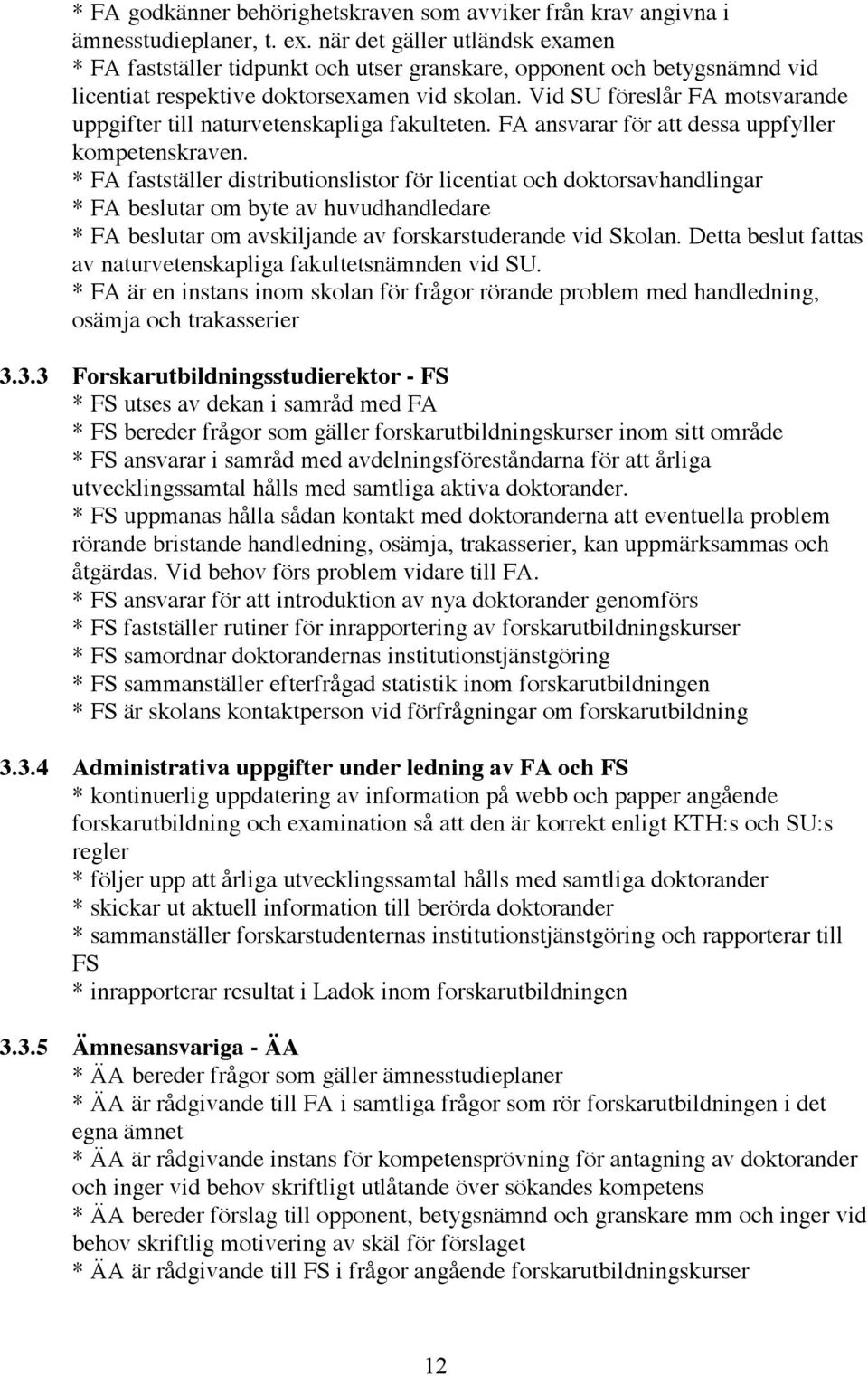 Vid SU föreslår FA motsvarande uppgifter till naturvetenskapliga fakulteten. FA ansvarar för att dessa uppfyller kompetenskraven.