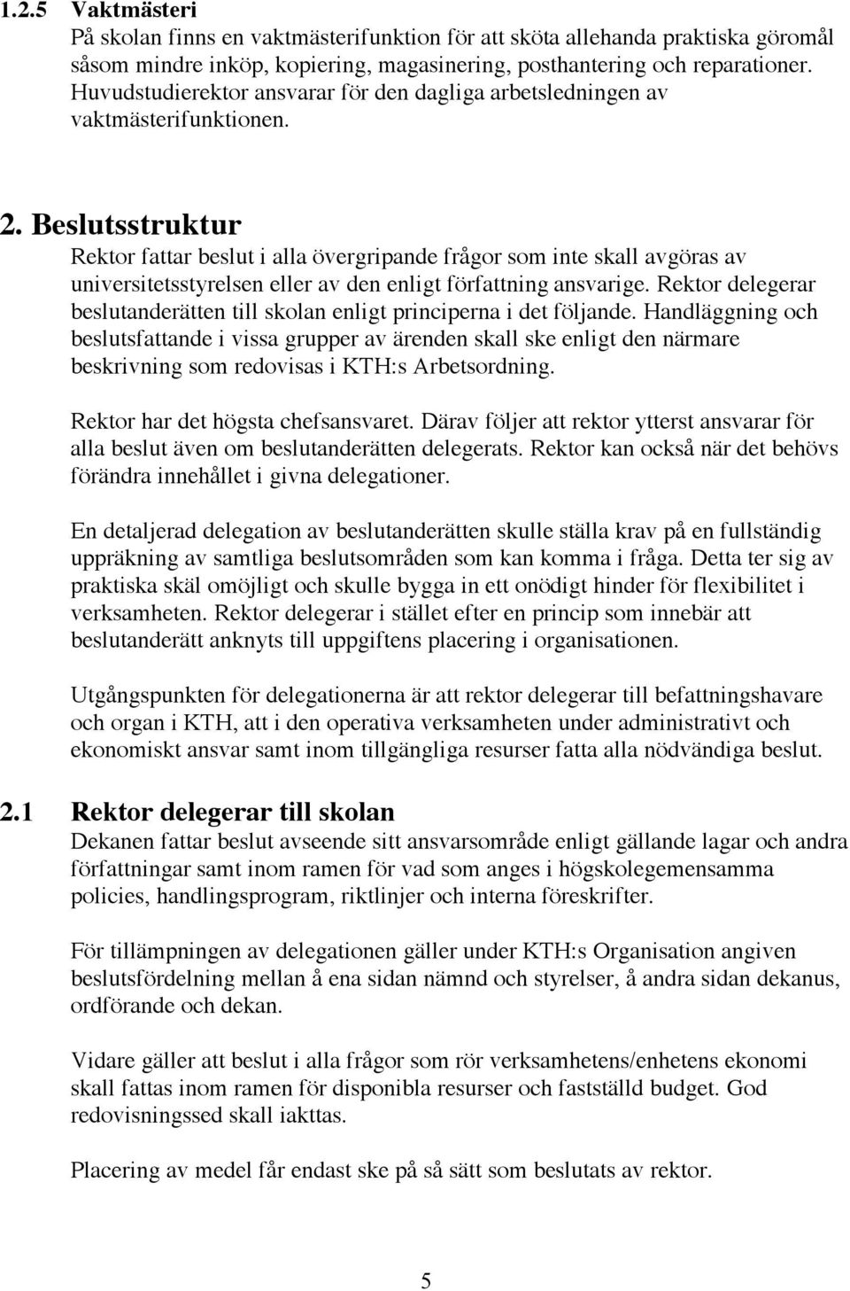 Beslutsstruktur Rektor fattar beslut i alla övergripande frågor som inte skall avgöras av universitetsstyrelsen eller av den enligt författning ansvarige.