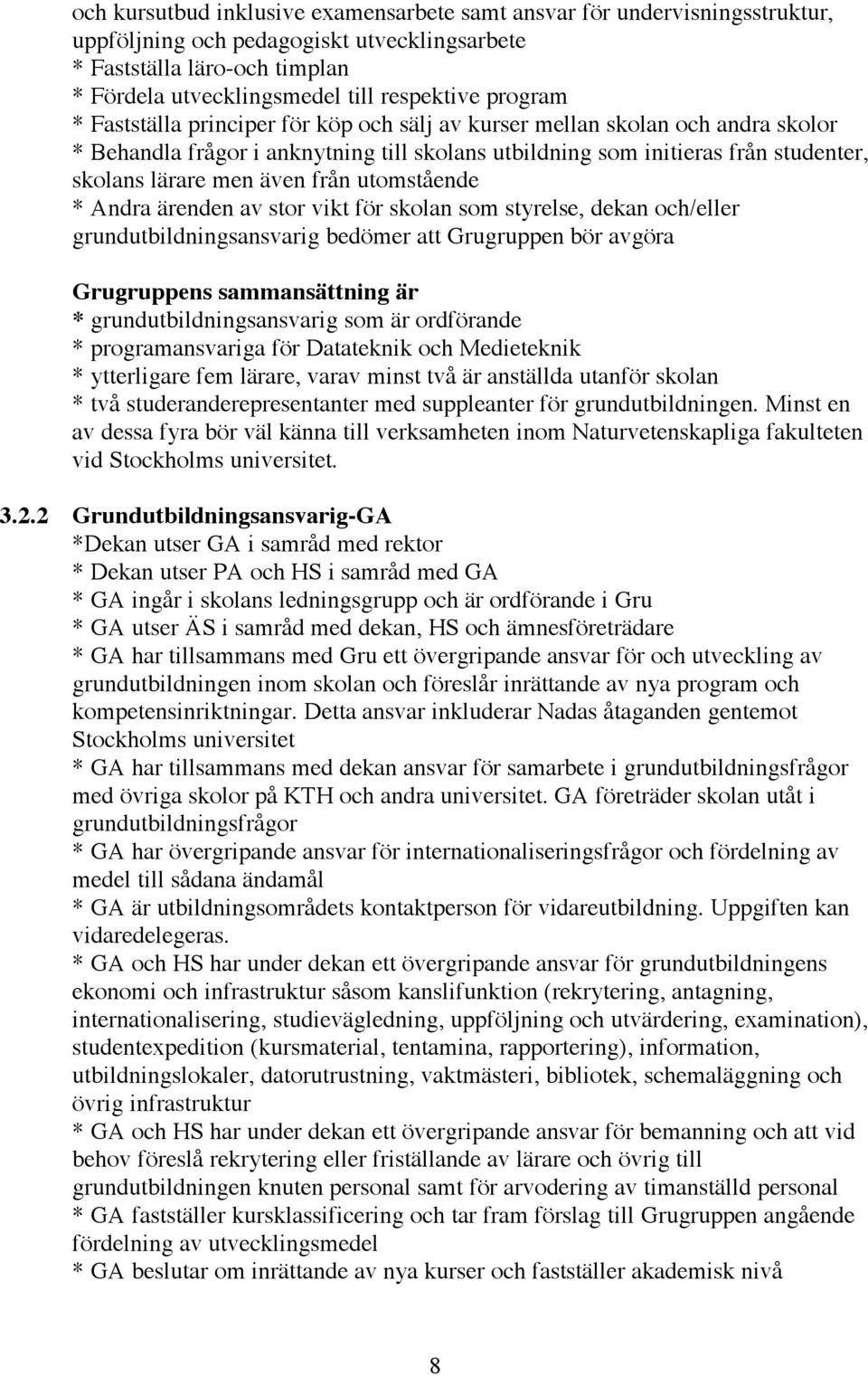 från utomstående * Andra ärenden av stor vikt för skolan som styrelse, dekan och/eller grundutbildningsansvarig bedömer att Grugruppen bör avgöra Grugruppens sammansättning är *