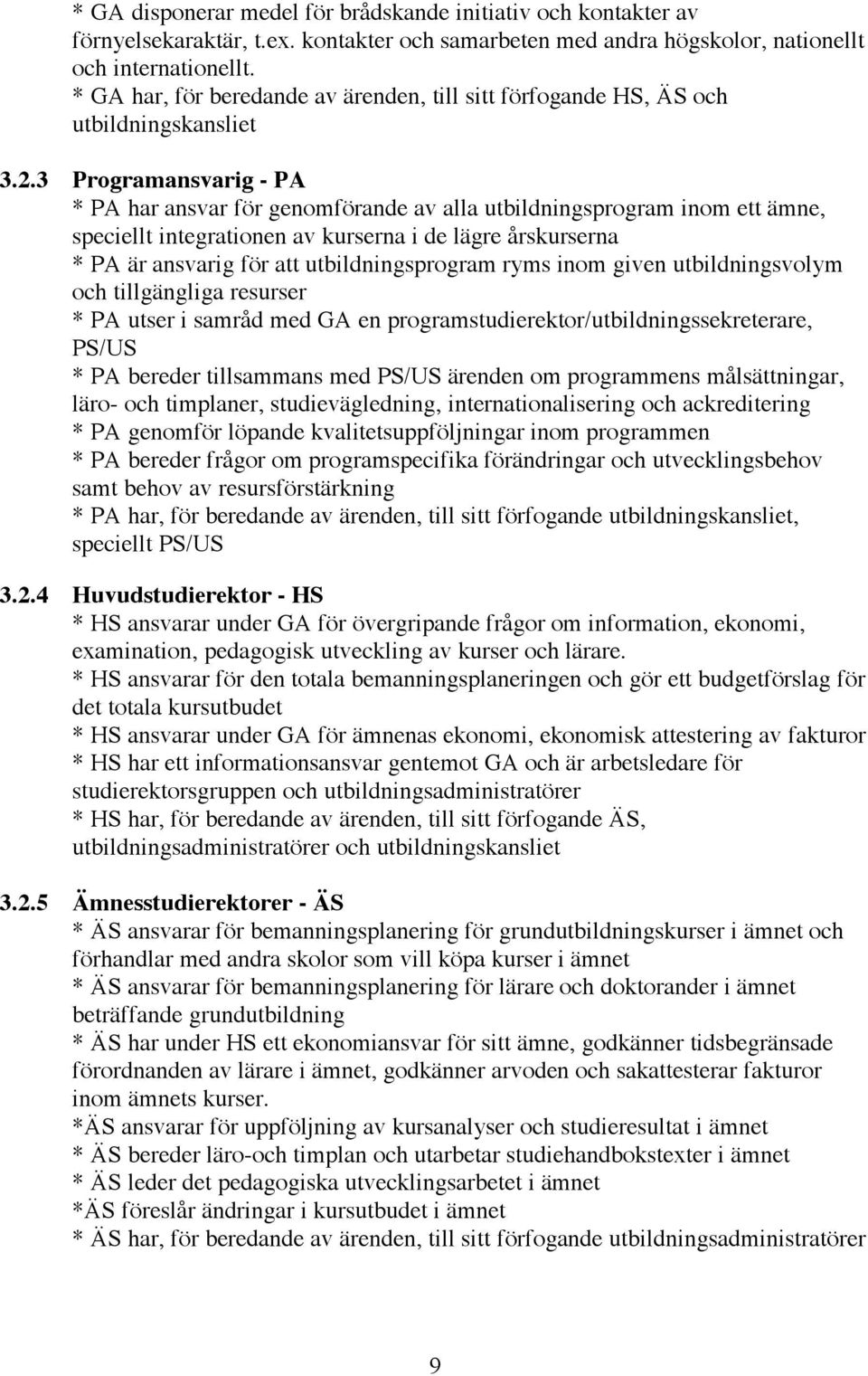 3 Programansvarig - PA * PA har ansvar för genomförande av alla utbildningsprogram inom ett ämne, speciellt integrationen av kurserna i de lägre årskurserna * PA är ansvarig för att