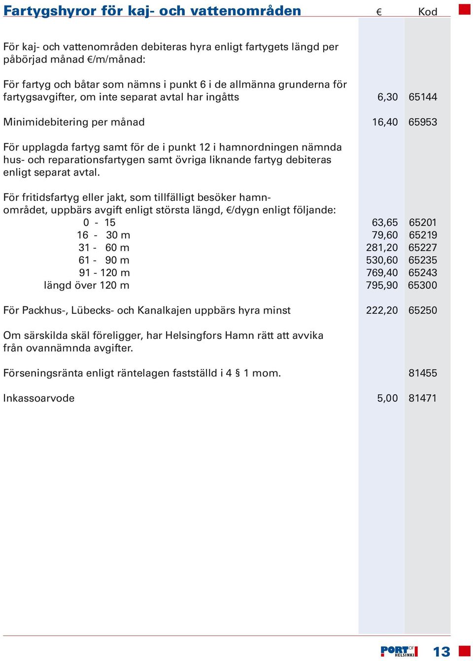 samt övriga liknande fartyg debiteras enligt separat avtal.