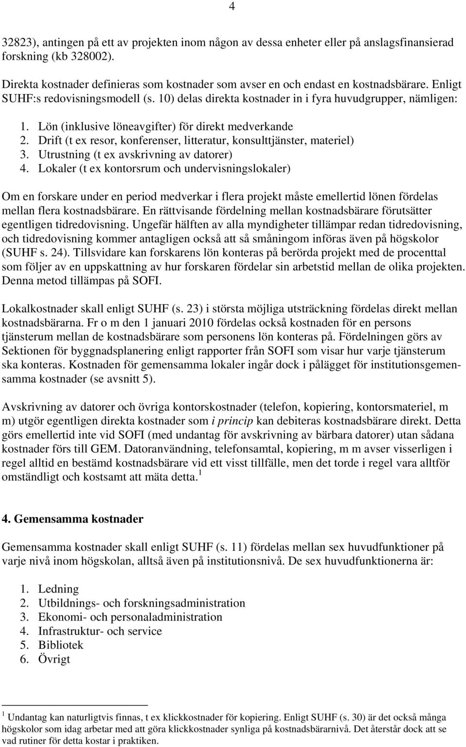 Lön (inklusive löneavgifter) för direkt medverkande 2. Drift (t ex resor, konferenser, litteratur, konsulttjänster, materiel) 3. Utrustning (t ex avskrivning av datorer) 4.