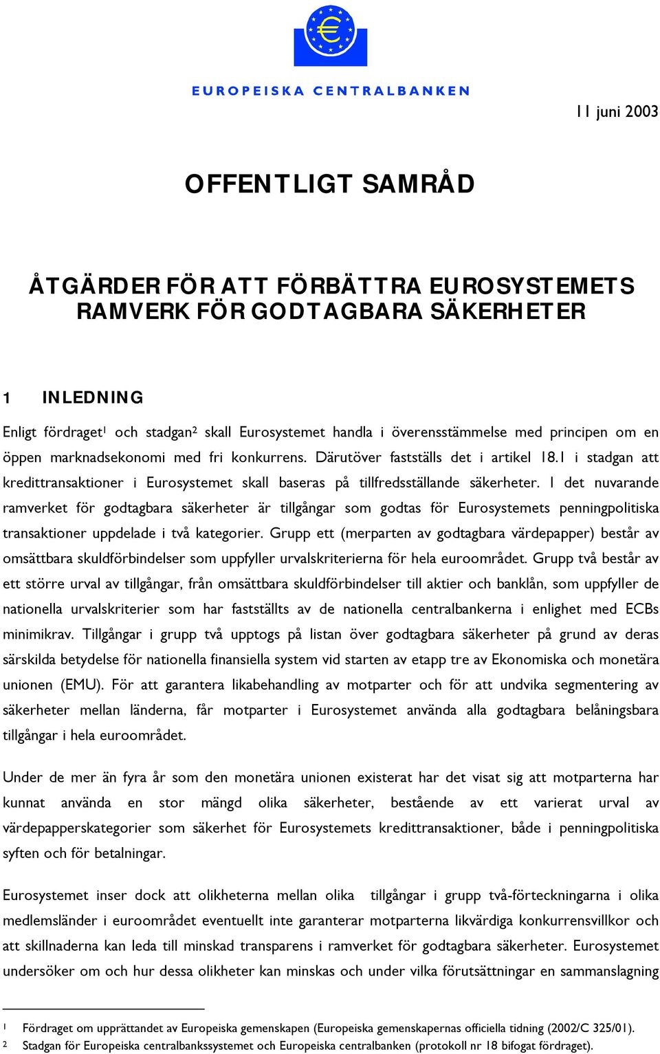 I det nuvarande ramverket för godtagbara säkerheter är tillgångar som godtas för Eurosystemets penningpolitiska transaktioner uppdelade i två kategorier.