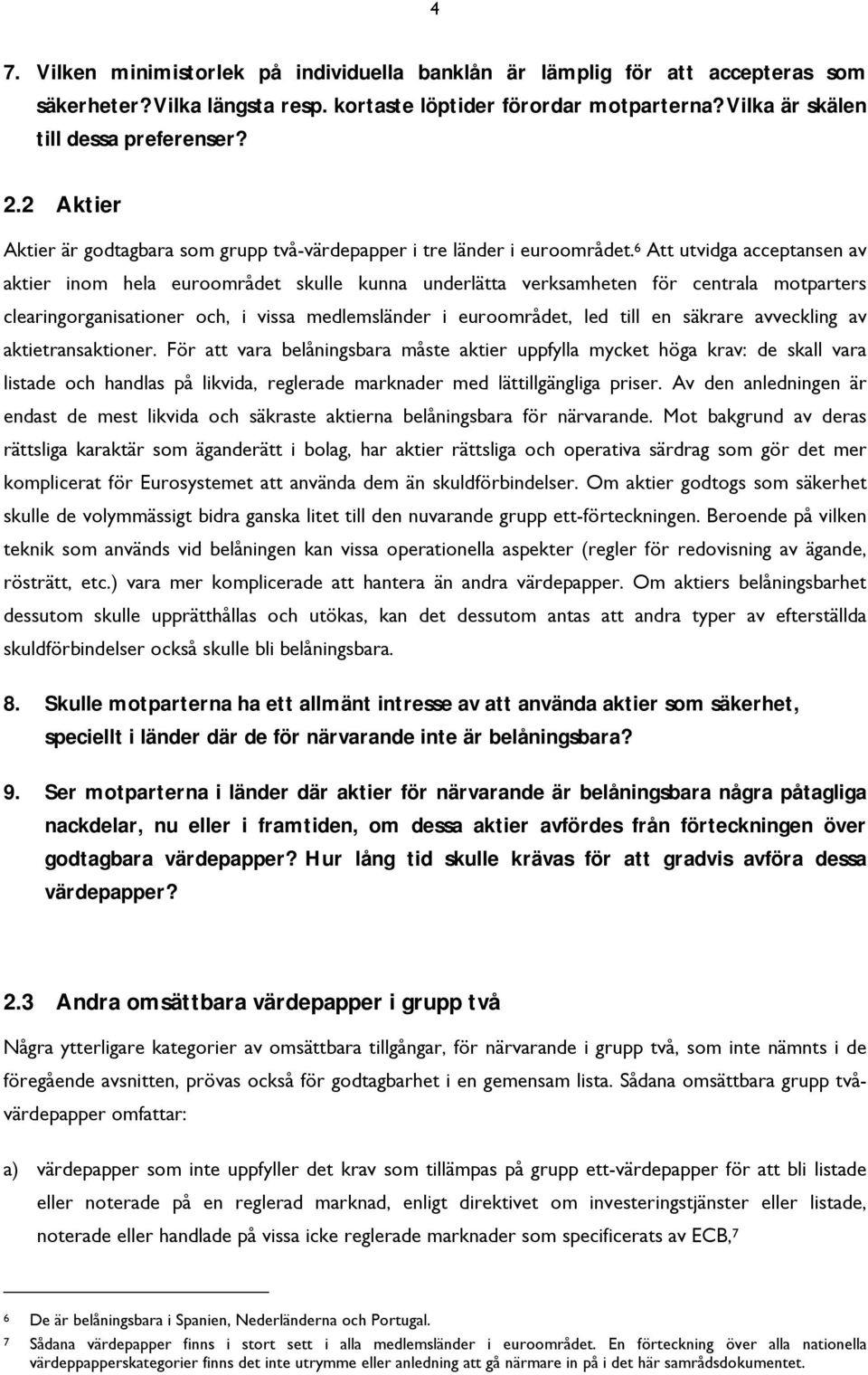 6 Att utvidga acceptansen av aktier inom hela euroområdet skulle kunna underlätta verksamheten för centrala motparters clearingorganisationer och, i vissa medlemsländer i euroområdet, led till en