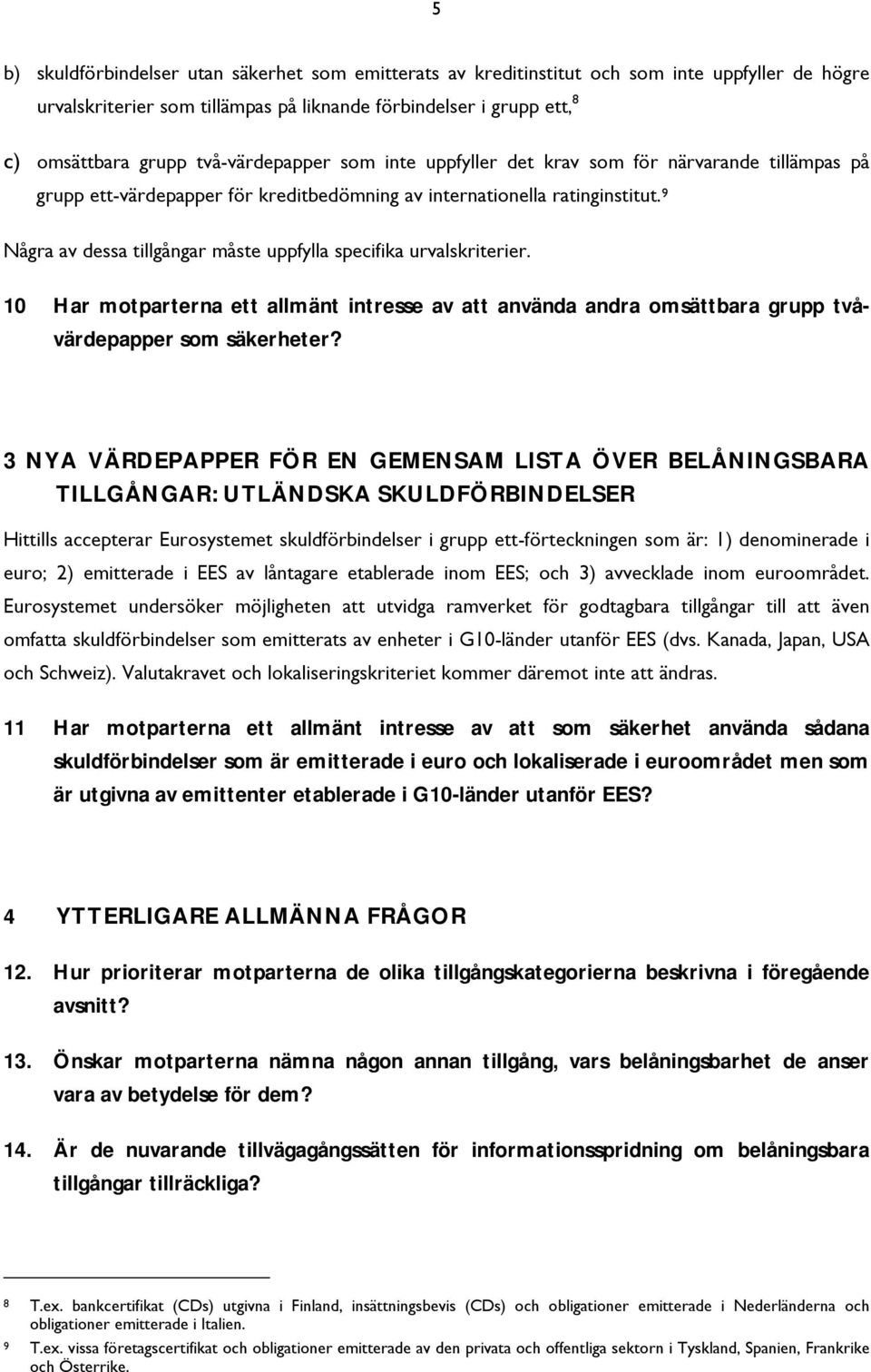 9 Några av dessa tillgångar måste uppfylla specifika urvalskriterier. 10 Har motparterna ett allmänt intresse av att använda andra omsättbara grupp tvåvärdepapper som säkerheter?