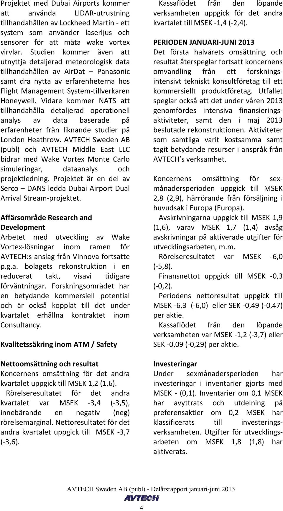 Vidare kommer NATS att tillhandahålla detaljerad operationell analys av data baserade på erfarenheter från liknande studier på London Heathrow.