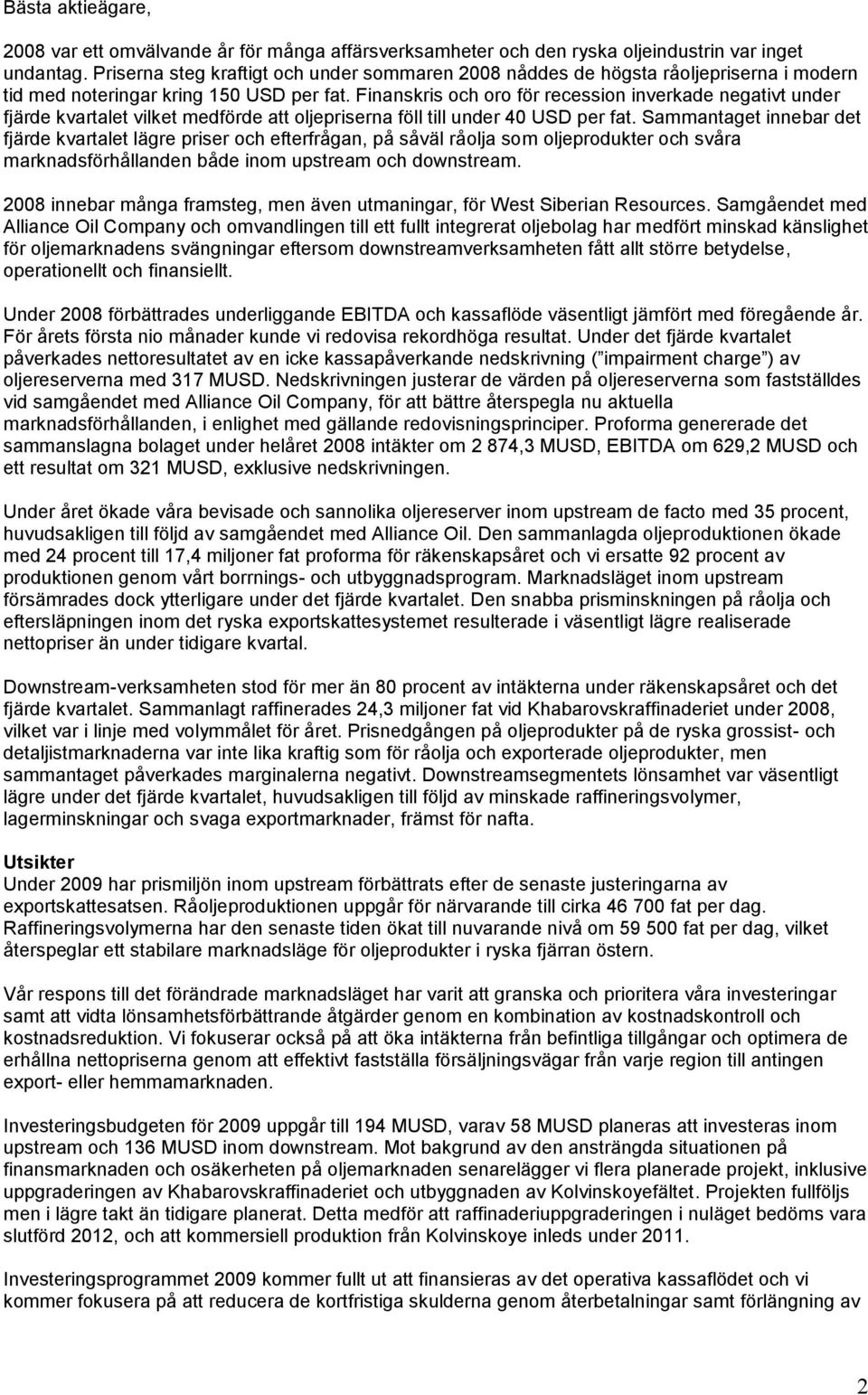 Finanskris och oro för recession inverkade negativt under fjärde kvartalet vilket medförde att oljepriserna föll till under 40 USD per fat.