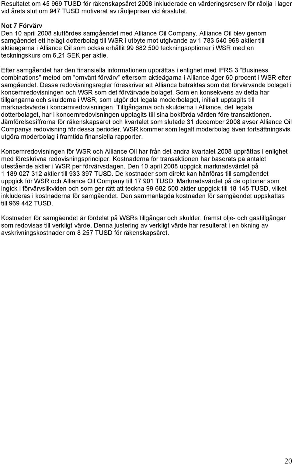 Alliance Oil blev genom samgåendet ett helägt dotterbolag till WSR i utbyte mot utgivande av 1 783 540 968 aktier till aktieägarna i Alliance Oil som också erhållit 99 682 500 teckningsoptioner i WSR