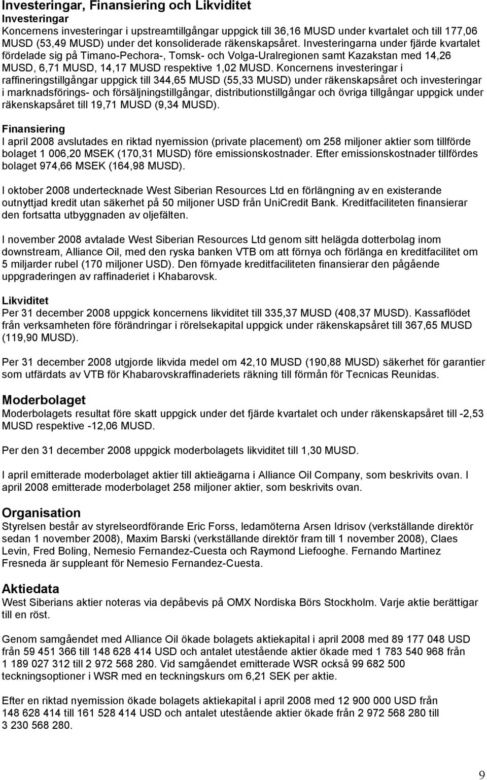 Investeringarna under fjärde kvartalet fördelade sig på Timano-Pechora-, Tomsk- och Volga-Uralregionen samt Kazakstan med 14,26 MUSD, 6,71 MUSD, 14,17 MUSD respektive 1,02 MUSD.