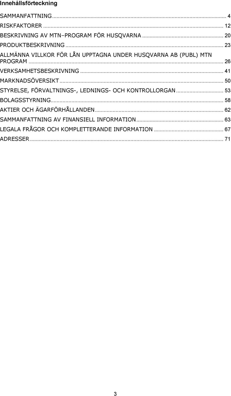 .. 26 VERKSAMHETSBESKRIVNING... 41 MARKNADSÖVERSIKT... 50 STYRELSE, FÖRVALTNINGS-, LEDNINGS- OCH KONTROLLORGAN.