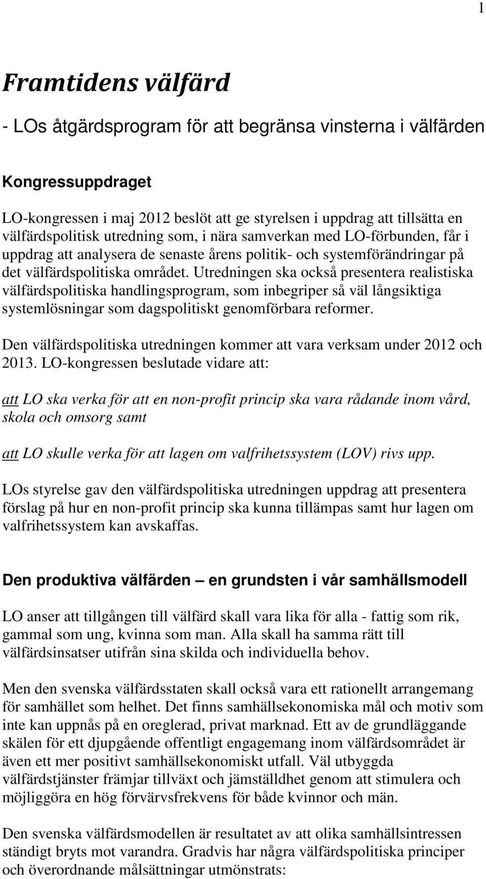 Utredningen ska också presentera realistiska välfärdspolitiska handlingsprogram, som inbegriper så väl långsiktiga systemlösningar som dagspolitiskt genomförbara reformer.