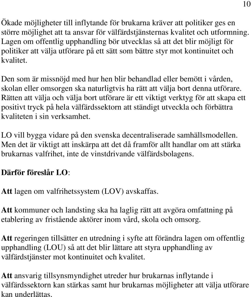 Den som är missnöjd med hur hen blir behandlad eller bemött i vården, skolan eller omsorgen ska naturligtvis ha rätt att välja bort denna utförare.