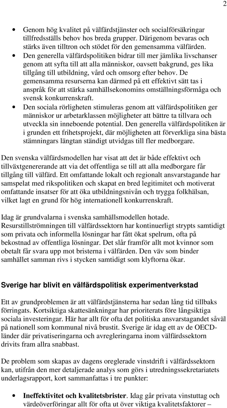 De gemensamma resurserna kan därmed på ett effektivt sätt tas i anspråk för att stärka samhällsekonomins omställningsförmåga och svensk konkurrenskraft.