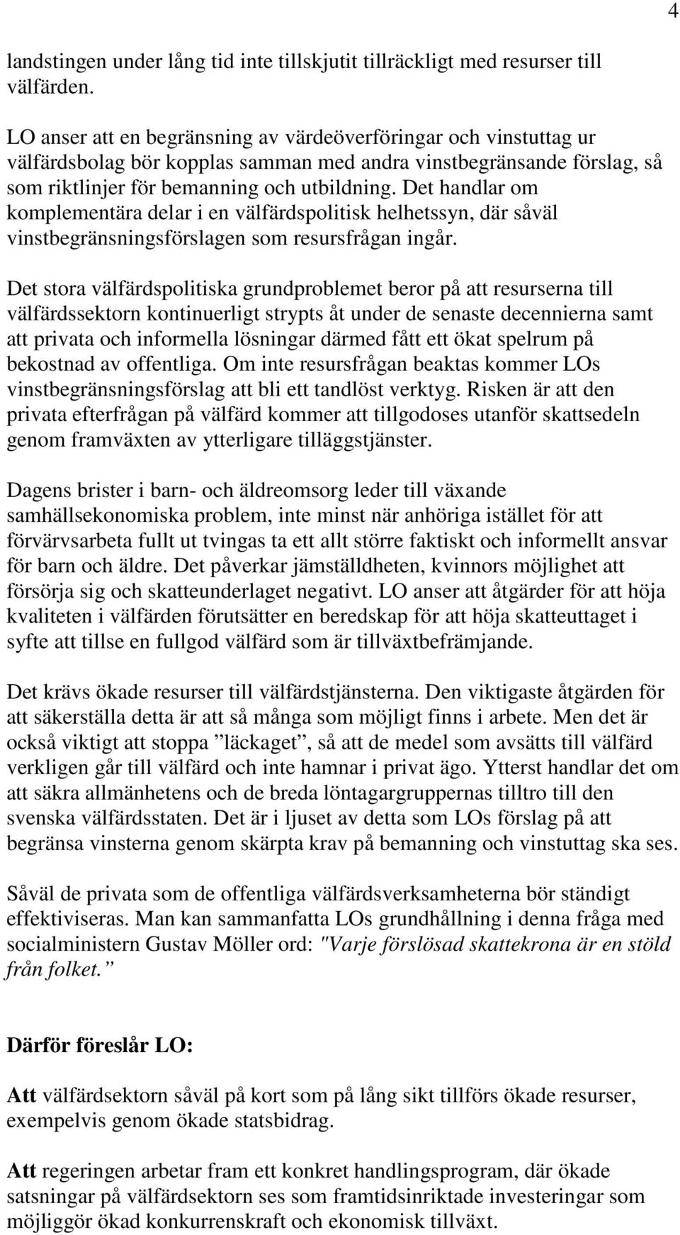 Det handlar om komplementära delar i en välfärdspolitisk helhetssyn, där såväl vinstbegränsningsförslagen som resursfrågan ingår.