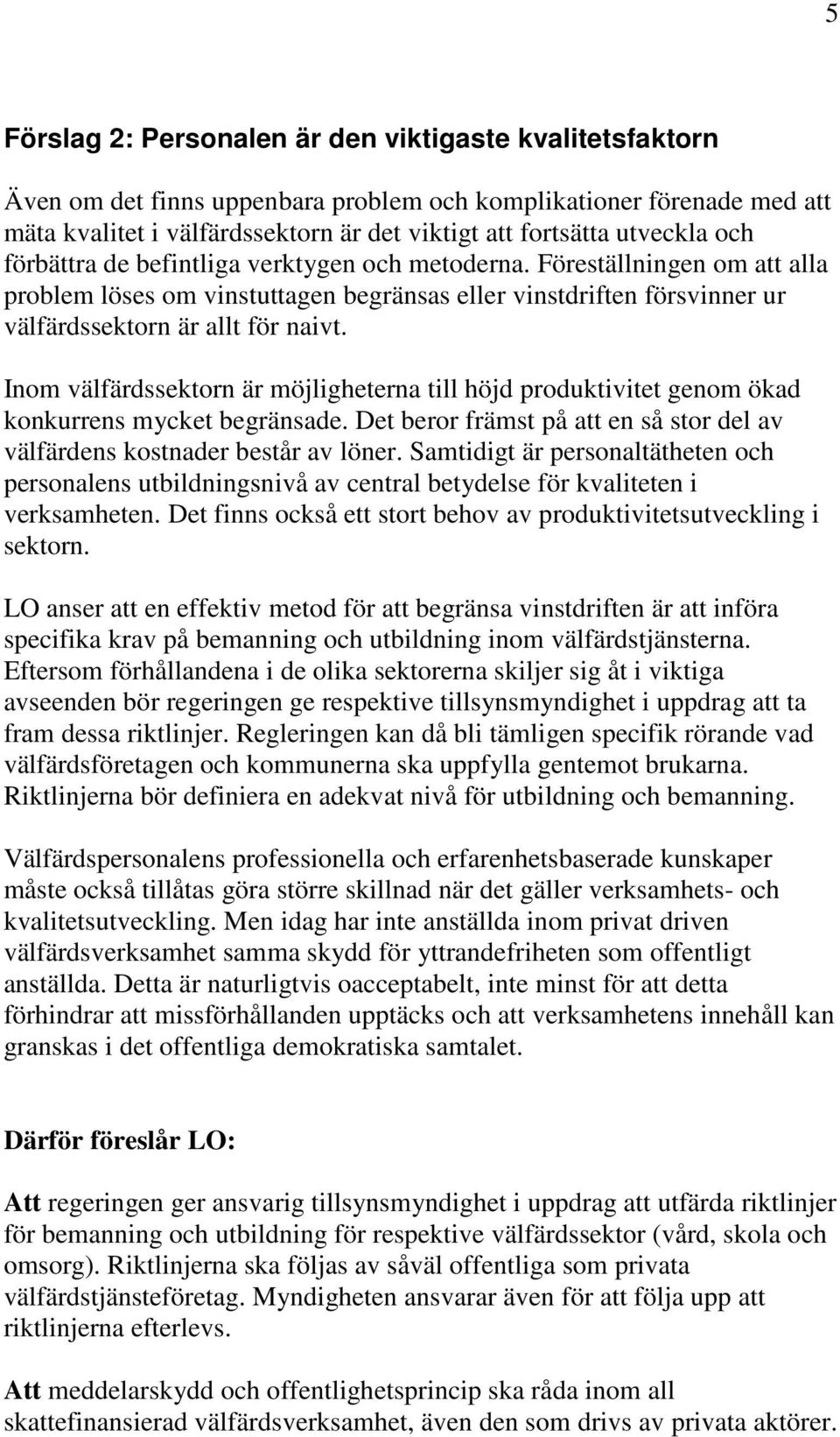 Inom välfärdssektorn är möjligheterna till höjd produktivitet genom ökad konkurrens mycket begränsade. Det beror främst på att en så stor del av välfärdens kostnader består av löner.