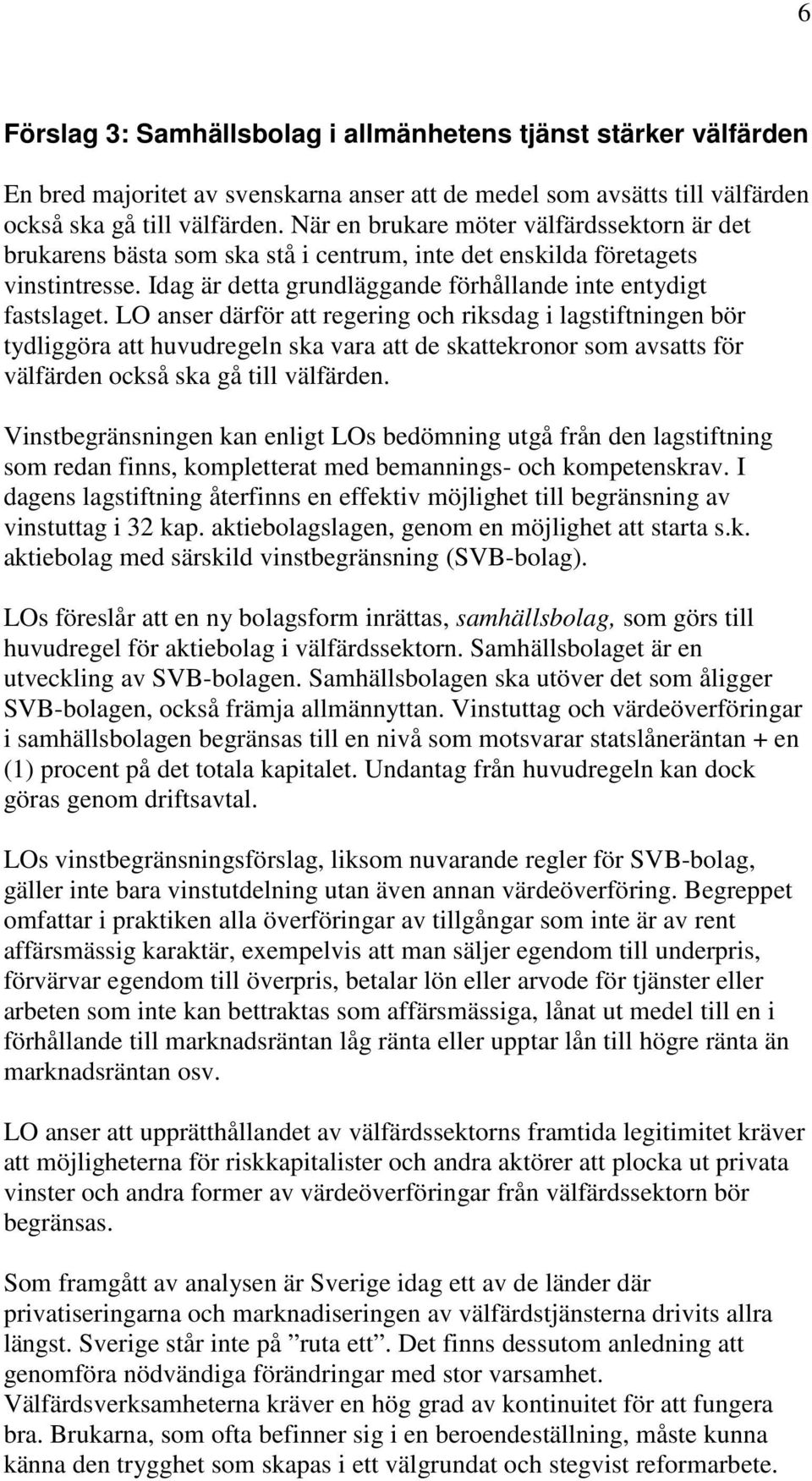 LO anser därför att regering och riksdag i lagstiftningen bör tydliggöra att huvudregeln ska vara att de skattekronor som avsatts för välfärden också ska gå till välfärden.