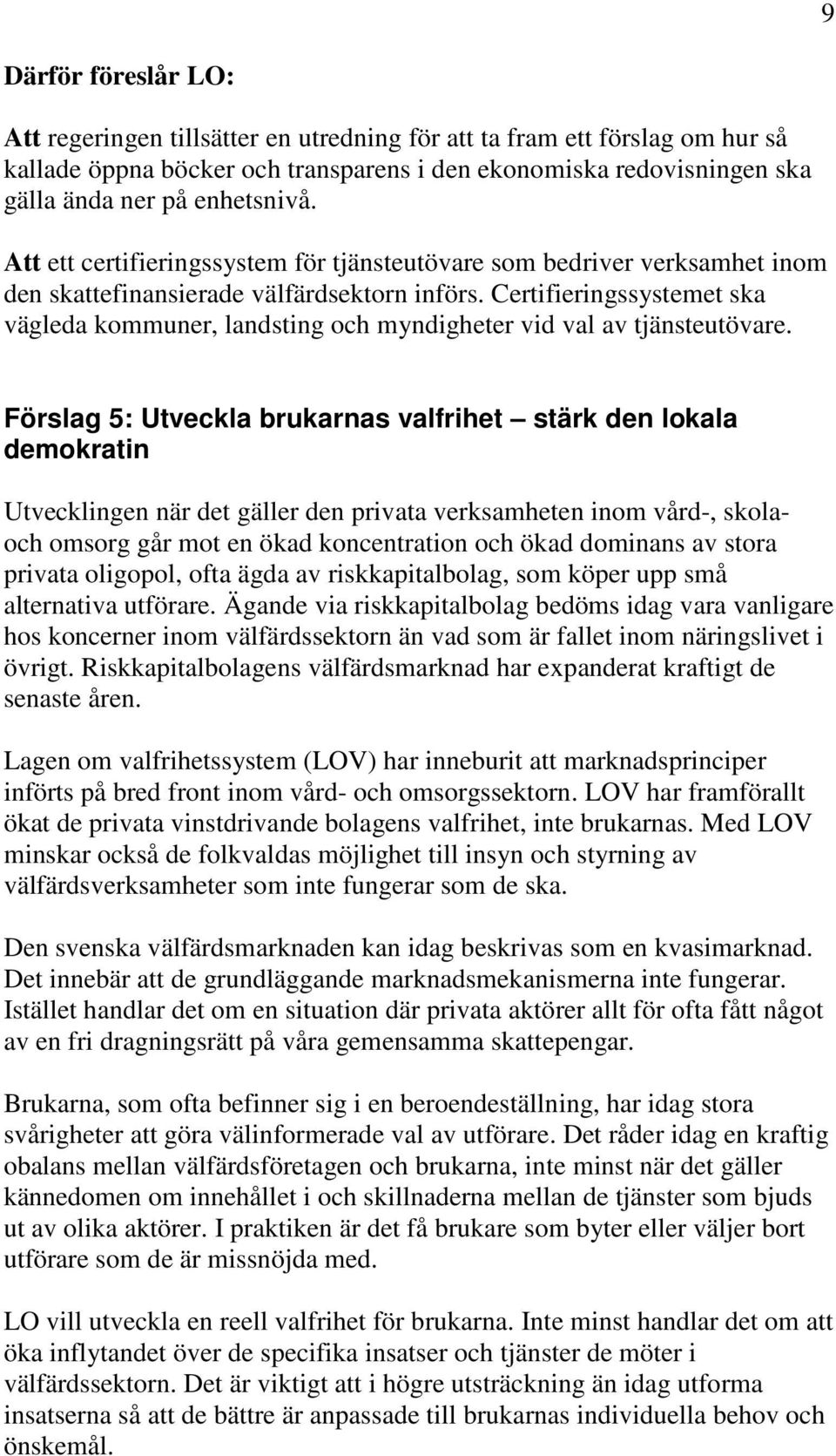 Certifieringssystemet ska vägleda kommuner, landsting och myndigheter vid val av tjänsteutövare.