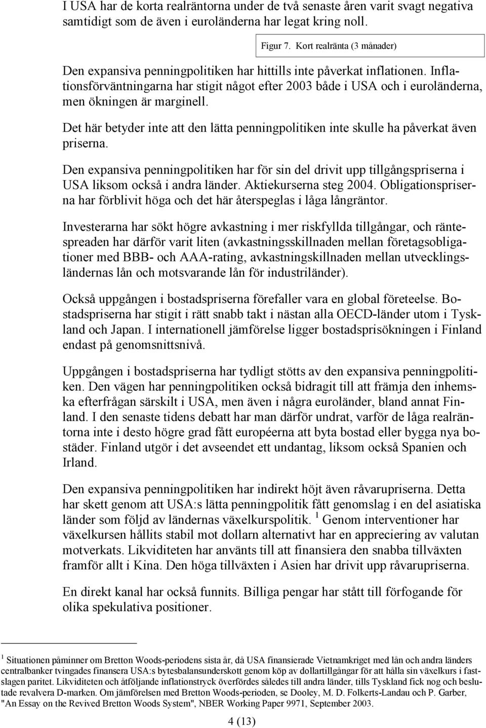 Inflationsförväntningarna har stigit något efter 2003 både i USA och i euroländerna, men ökningen är marginell.