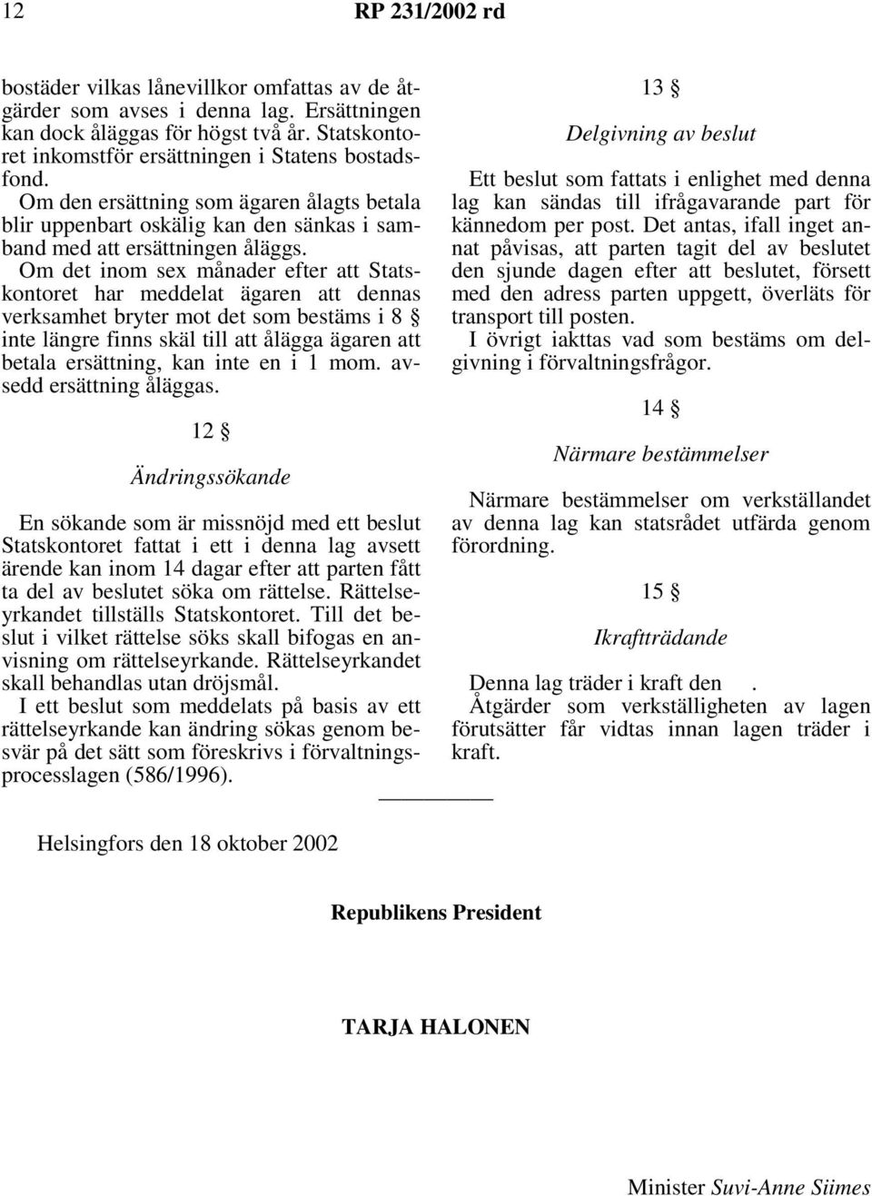 Om det inom sex månader efter att Statskontoret har meddelat ägaren att dennas verksamhet bryter mot det som bestäms i 8 inte längre finns skäl till att ålägga ägaren att betala ersättning, kan inte