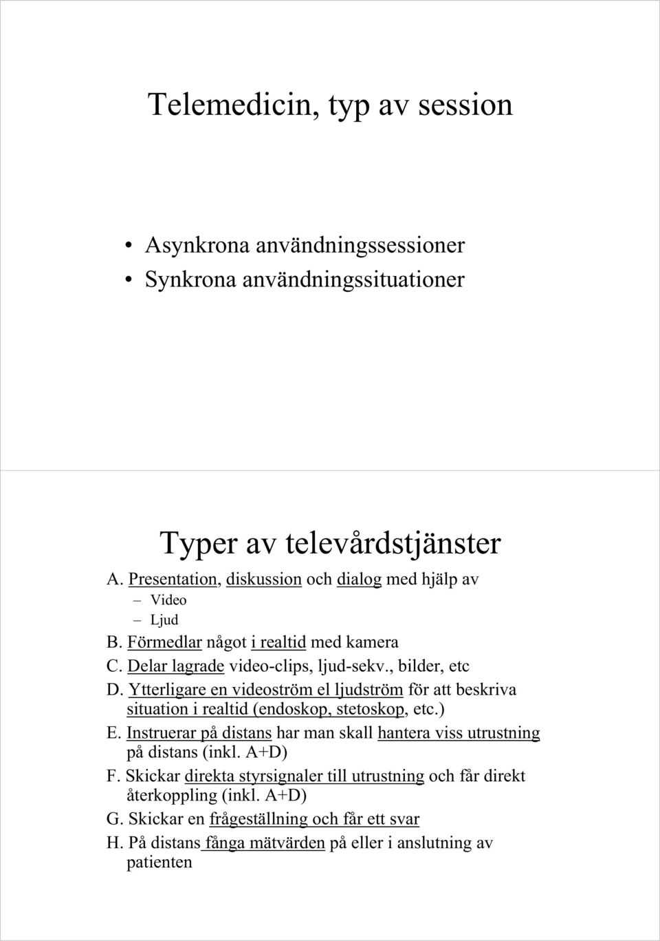 Ytterligare en videoström el ljudström för att beskriva situation i realtid (endoskop, stetoskop, etc.) E.