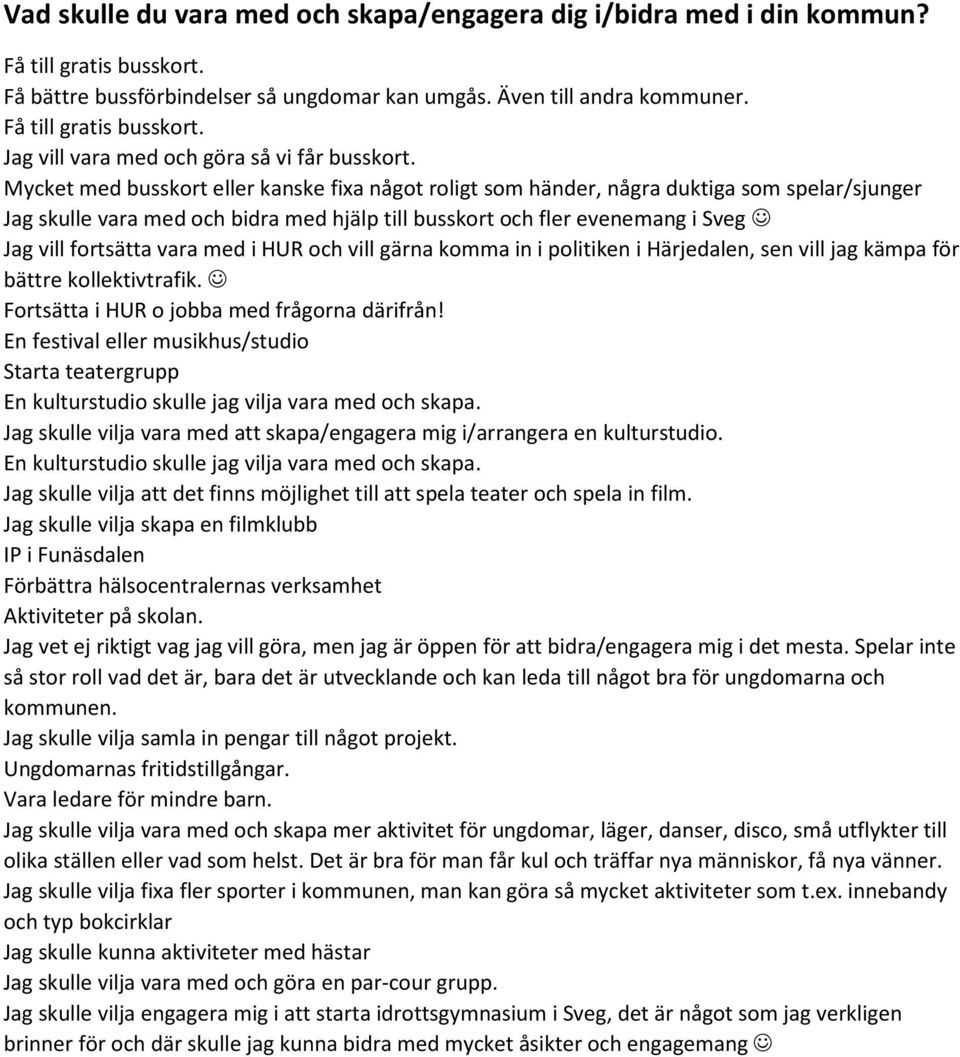 med i HUR och vill gärna komma in i politiken i Härjedalen, sen vill jag kämpa för bättre kollektivtrafik. Fortsätta i HUR o jobba med frågorna därifrån!