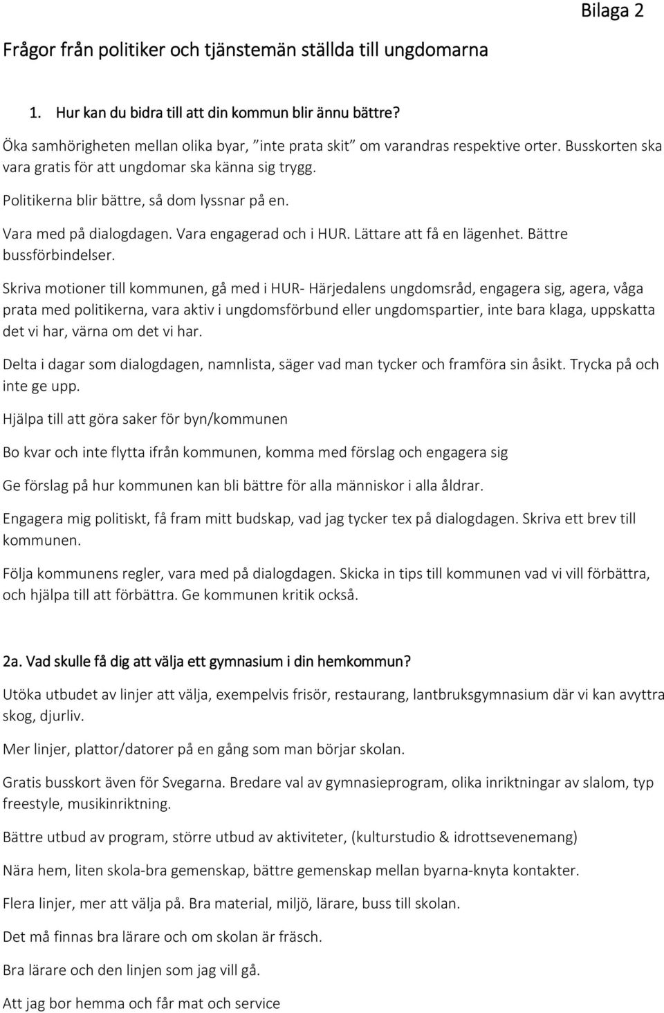 Vara med på dialogdagen. Vara engagerad och i HUR. Lättare att få en lägenhet. Bättre bussförbindelser.