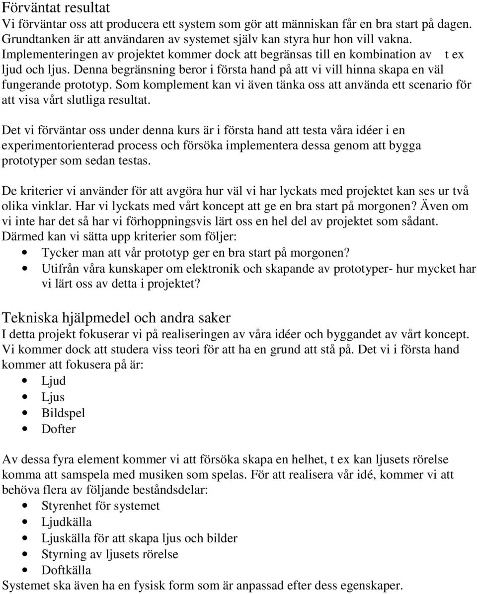 Som komplement kan vi även tänka oss att använda ett scenario för att visa vårt slutliga resultat.