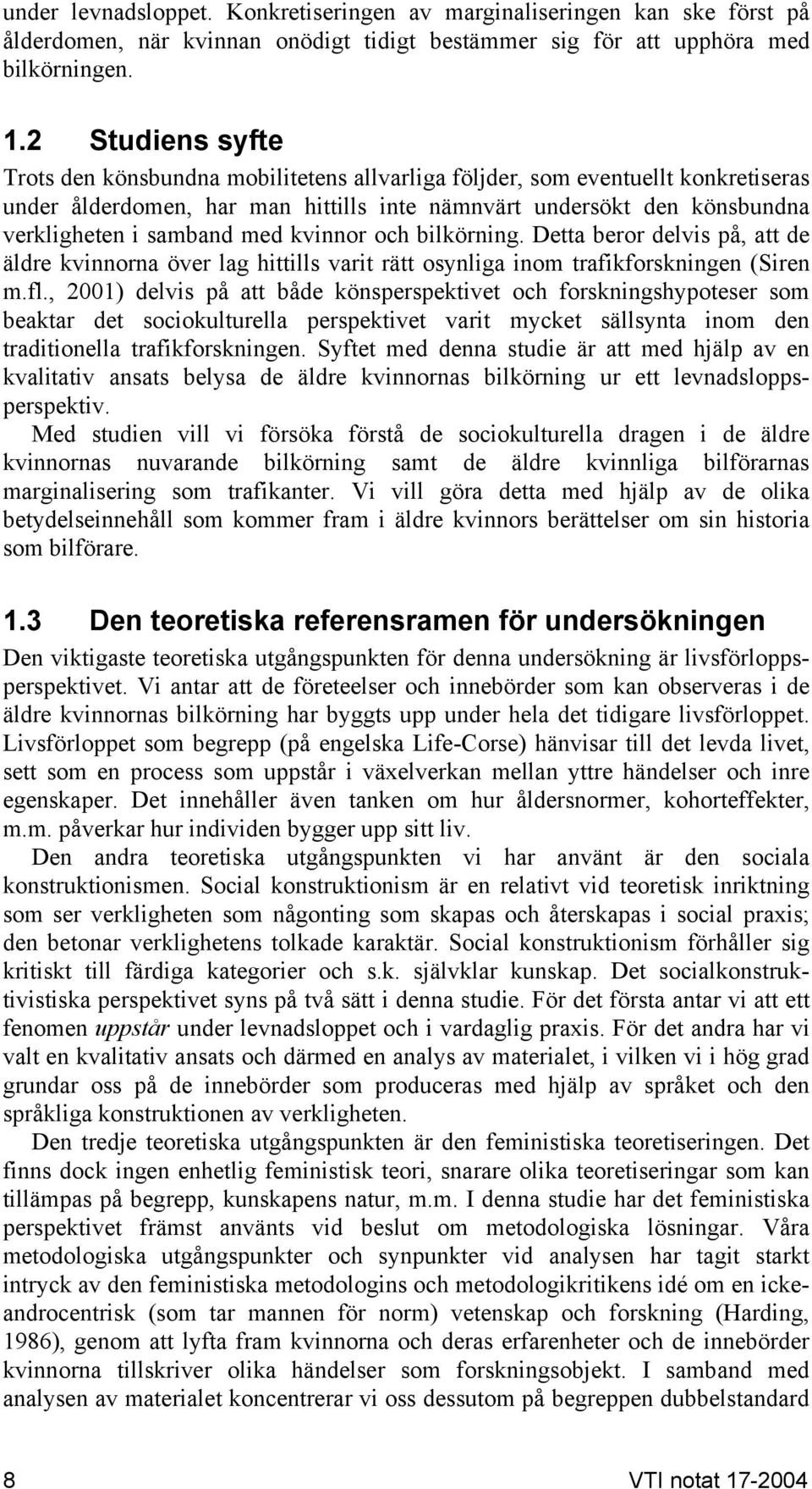 med kvinnor och bilkörning. Detta beror delvis på, att de äldre kvinnorna över lag hittills varit rätt osynliga inom trafikforskningen (Siren m.fl.