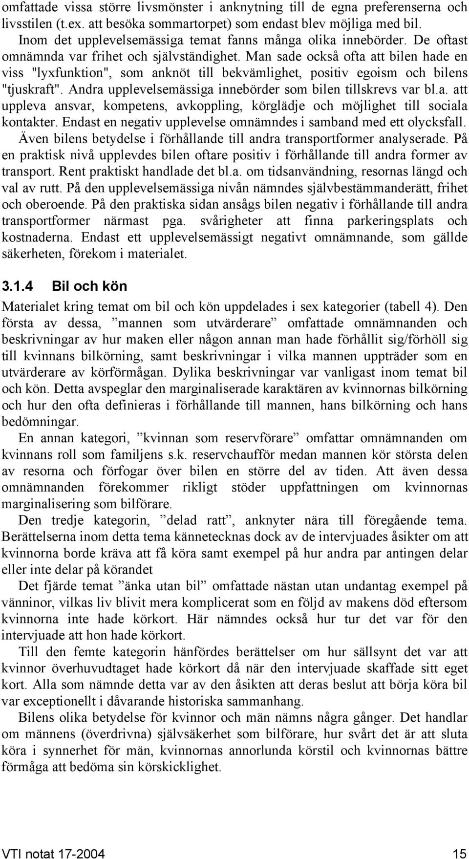 Man sade också ofta att bilen hade en viss "lyxfunktion", som anknöt till bekvämlighet, positiv egoism och bilens "tjuskraft". Andra upplevelsemässiga innebörder som bilen tillskrevs var bl.a. att uppleva ansvar, kompetens, avkoppling, körglädje och möjlighet till sociala kontakter.