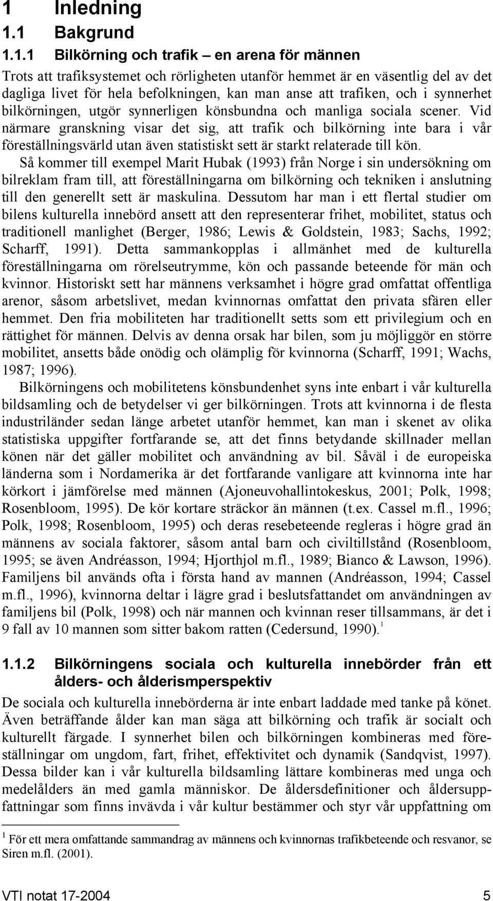 Vid närmare granskning visar det sig, att trafik och bilkörning inte bara i vår föreställningsvärld utan även statistiskt sett är starkt relaterade till kön.