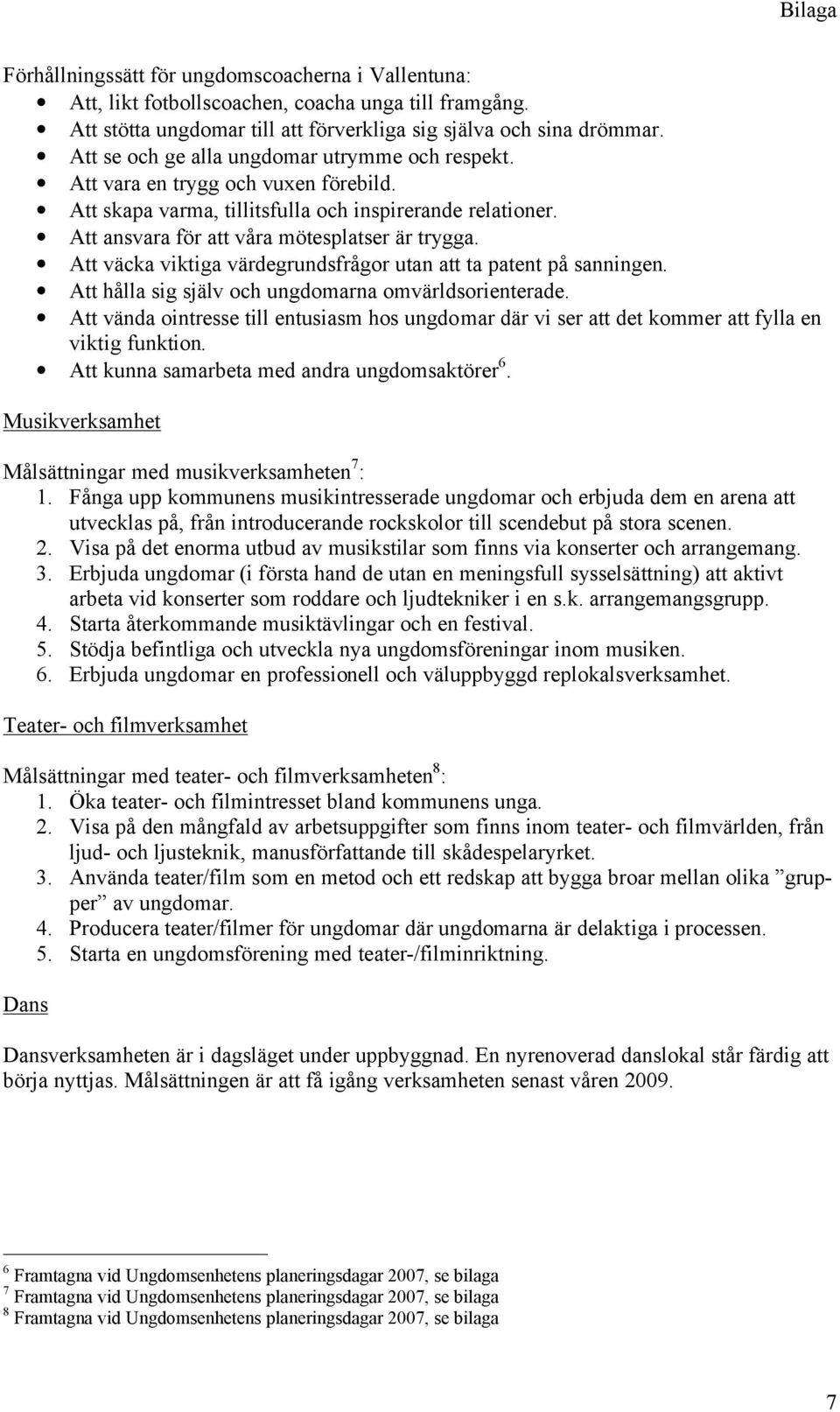 Att väcka viktiga värdegrundsfrågor utan att ta patent på sanningen. Att hålla sig själv och ungdomarna omvärldsorienterade.