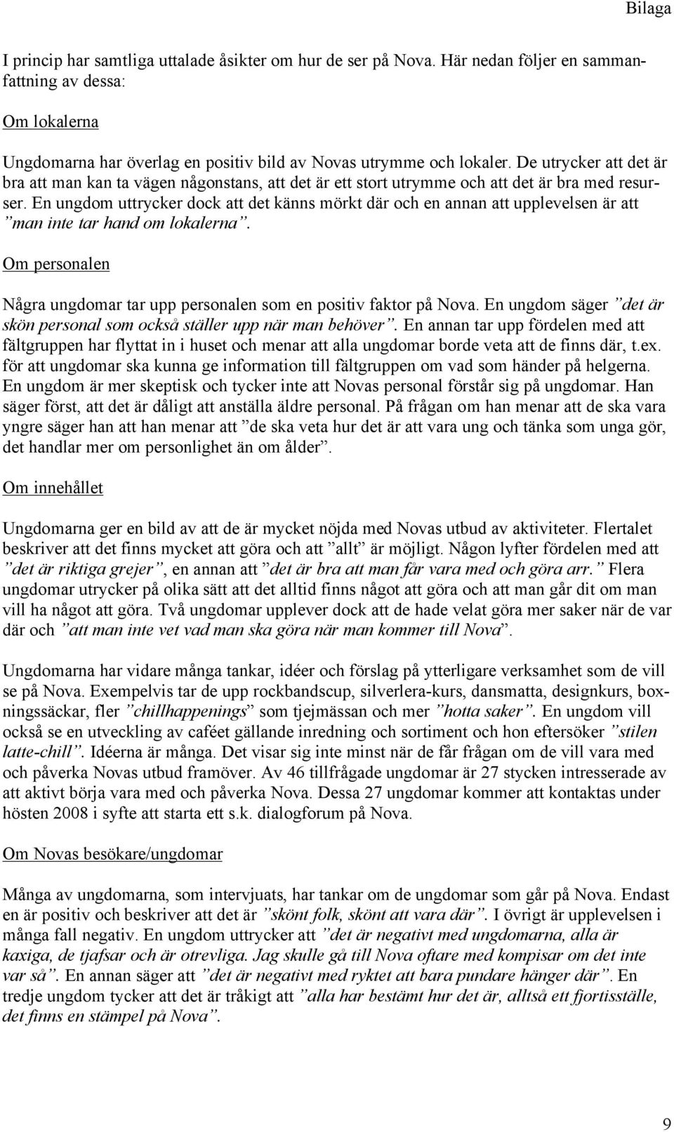 En ungdom uttrycker dock att det känns mörkt där och en annan att upplevelsen är att man inte tar hand om lokalerna. Om personalen Några ungdomar tar upp personalen som en positiv faktor på Nova.