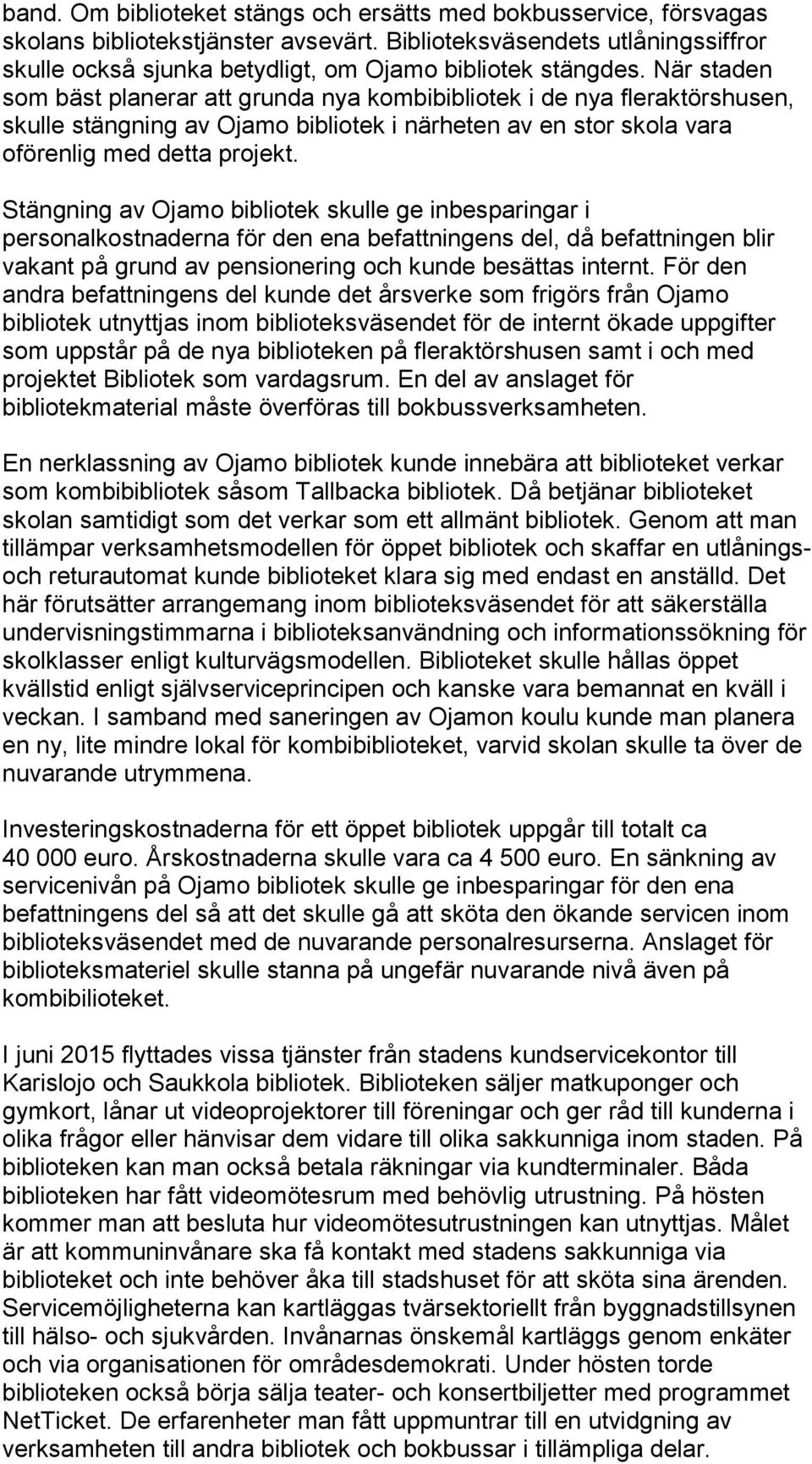 När staden som bäst planerar att grunda nya kombibibliotek i de nya fleraktörshusen, skulle stängning av Ojamo bibliotek i närheten av en stor skola vara oförenlig med detta projekt.