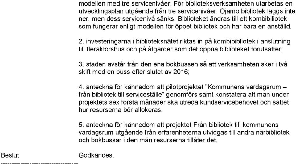 investeringarna i biblioteksnätet riktas in på kombibibliotek i anslutning till fleraktörshus och på åtgärder som det öppna biblioteket förutsätter; 3.