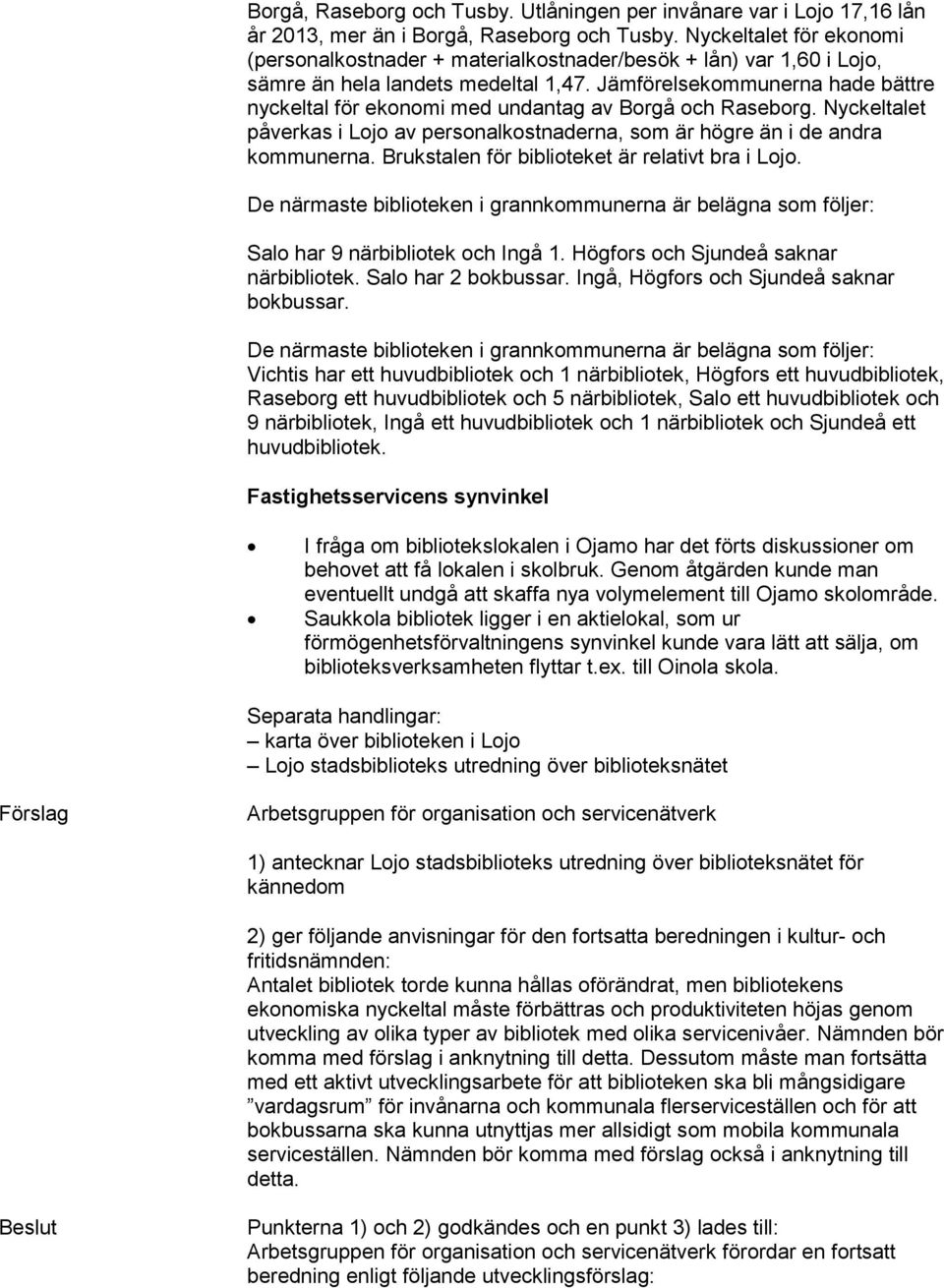 Jämförelsekommunerna hade bättre nyckeltal för ekonomi med undantag av Borgå och Raseborg. Nyckeltalet påverkas i Lojo av personalkostnaderna, som är högre än i de andra kommunerna.