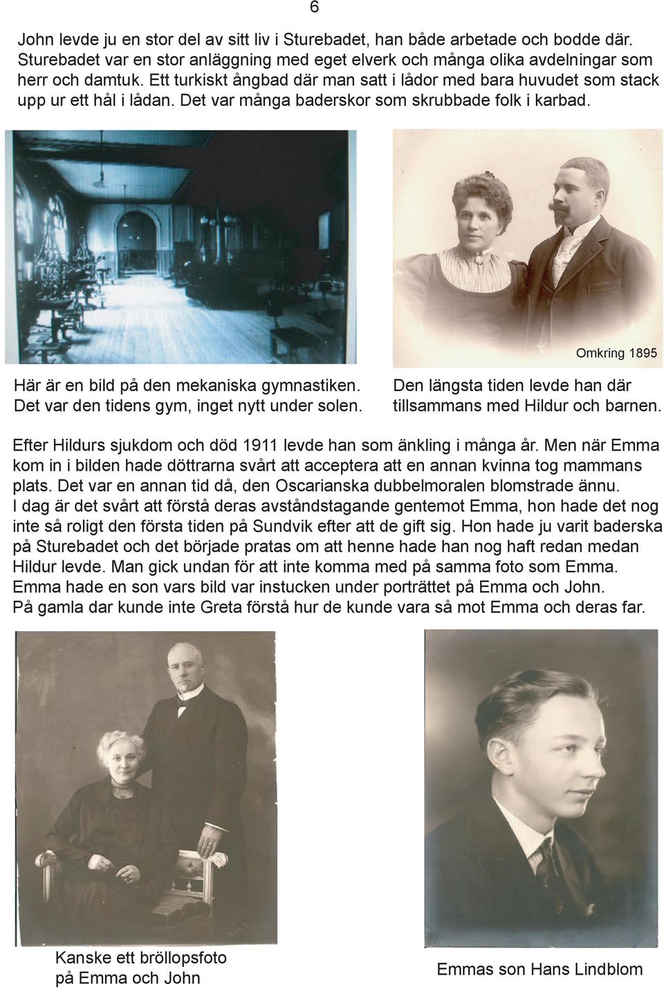 Omkring 1895 Här är en bild på den mekaniska gymnastiken. Det var den tidens gym, inget nytt under solen. Den längsta tiden levde han där tillsammans med Hildur och barnen.