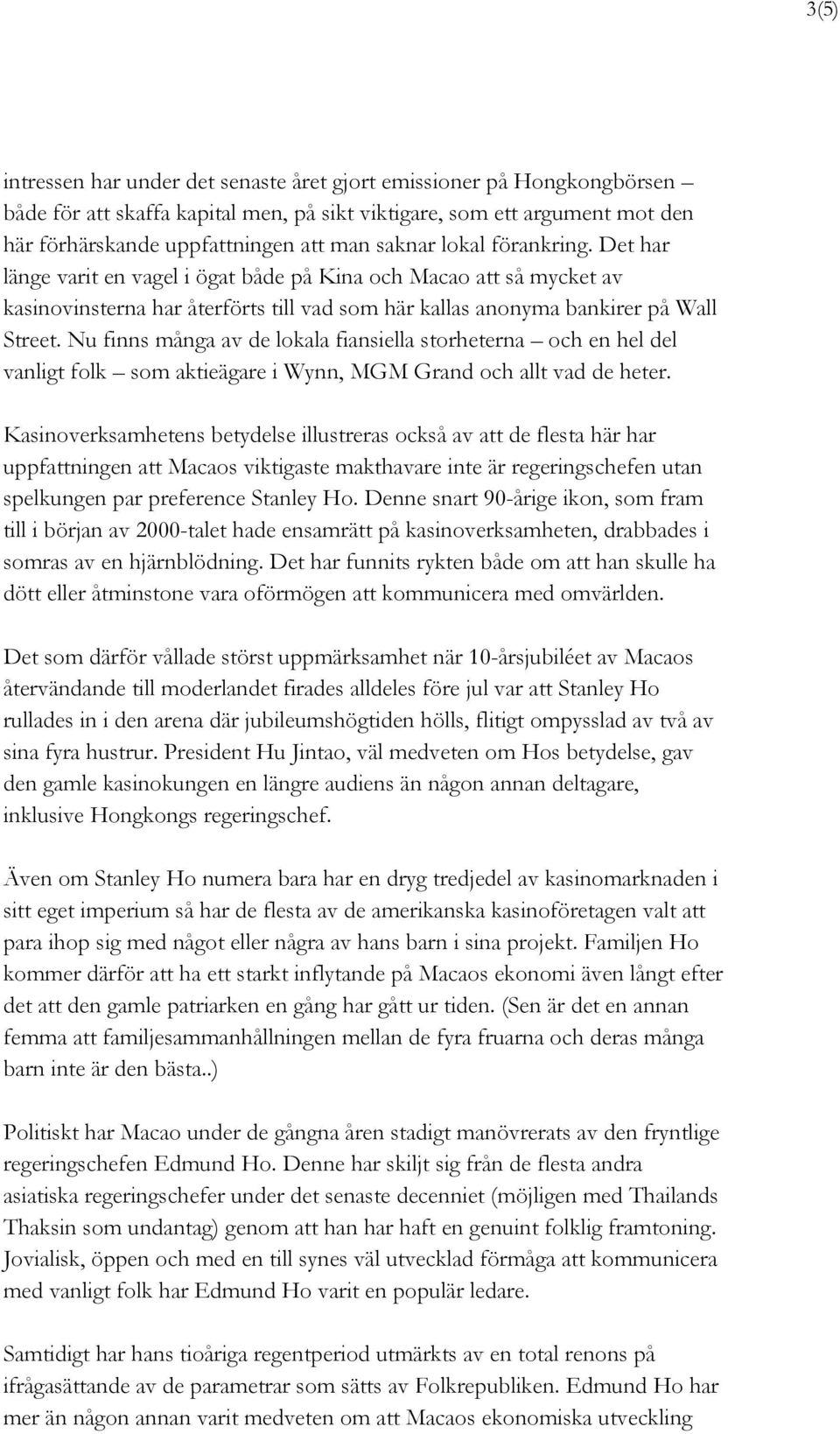 Nu finns många av de lokala fiansiella storheterna och en hel del vanligt folk som aktieägare i Wynn, MGM Grand och allt vad de heter.